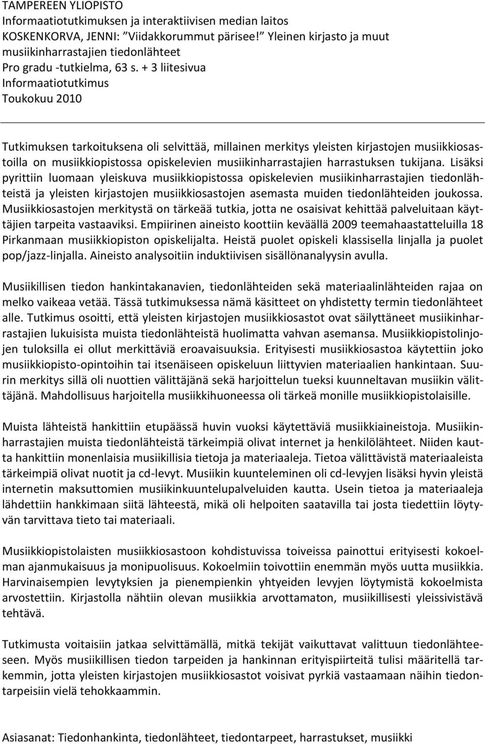 + 3 liitesivua Informaatiotutkimus Toukokuu 2010 Tutkimuksen tarkoituksena oli selvittää, millainen merkitys yleisten kirjastojen musiikkiosastoilla on musiikkiopistossa opiskelevien