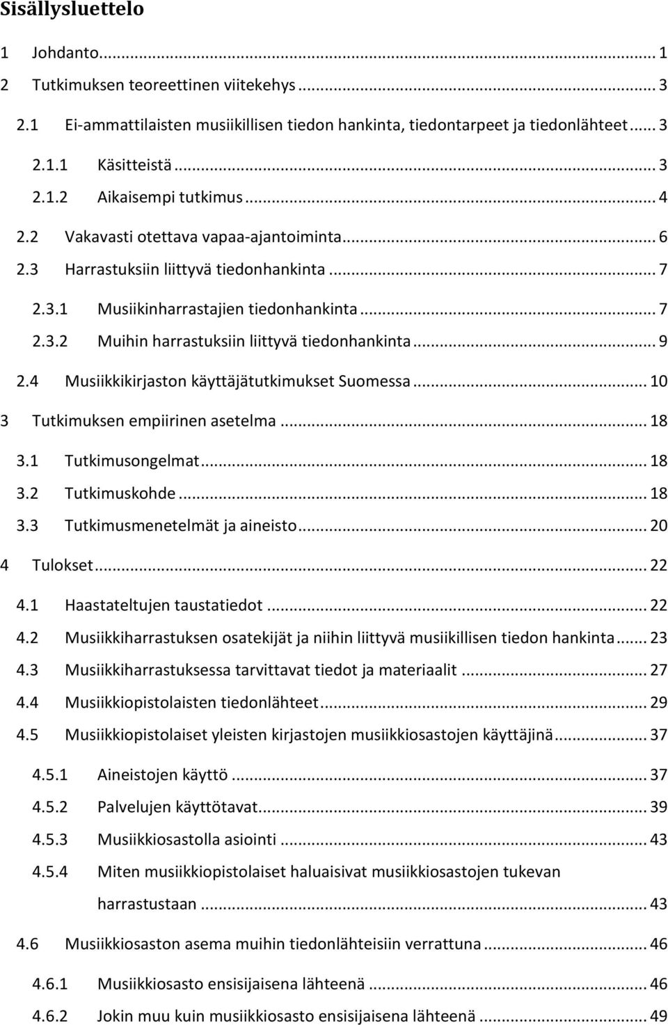 .. 9 2.4 Musiikkikirjaston käyttäjätutkimukset Suomessa... 10 3 Tutkimuksen empiirinen asetelma... 18 3.1 Tutkimusongelmat... 18 3.2 Tutkimuskohde... 18 3.3 Tutkimusmenetelmät ja aineisto.