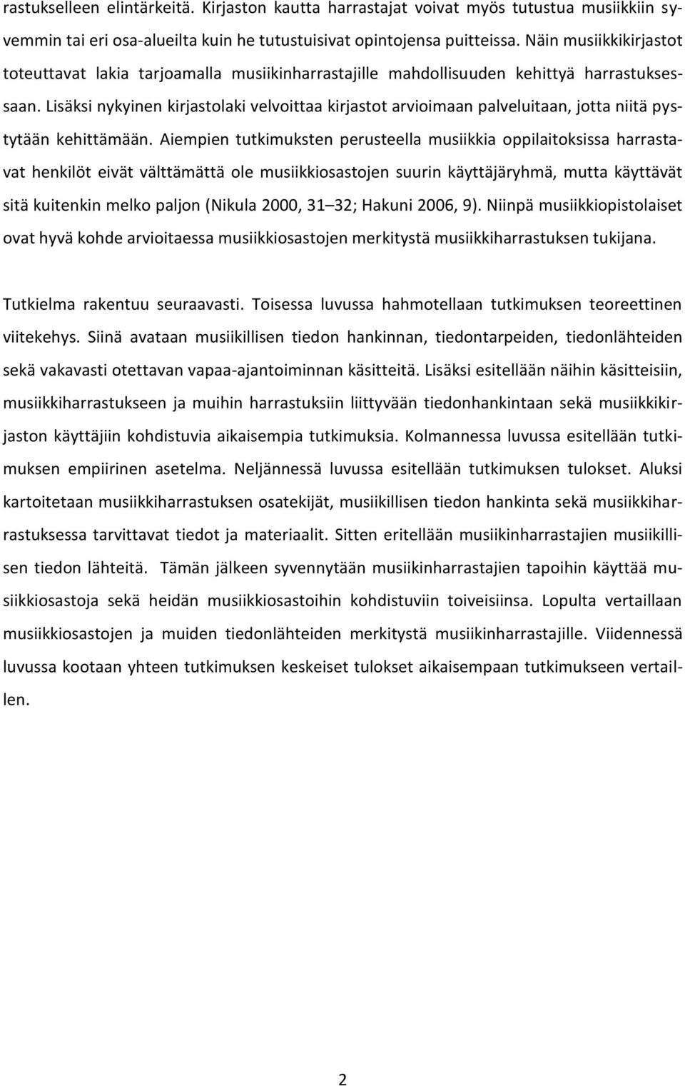 Lisäksi nykyinen kirjastolaki velvoittaa kirjastot arvioimaan palveluitaan, jotta niitä pystytään kehittämään.