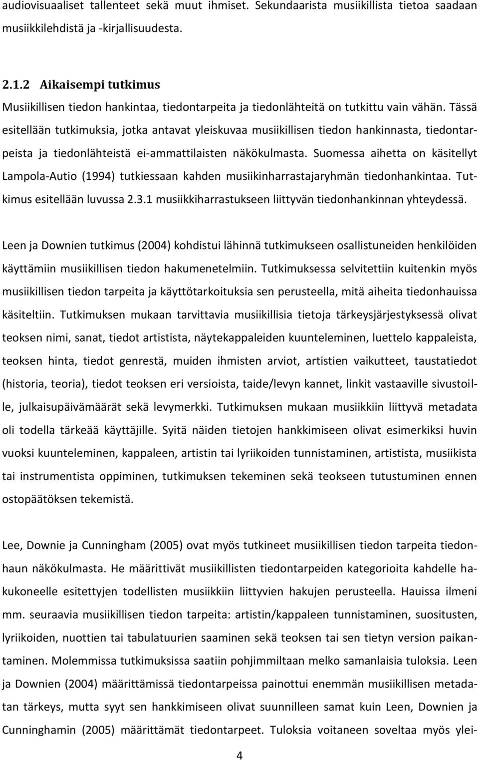 Tässä esitellään tutkimuksia, jotka antavat yleiskuvaa musiikillisen tiedon hankinnasta, tiedontarpeista ja tiedonlähteistä ei-ammattilaisten näkökulmasta.