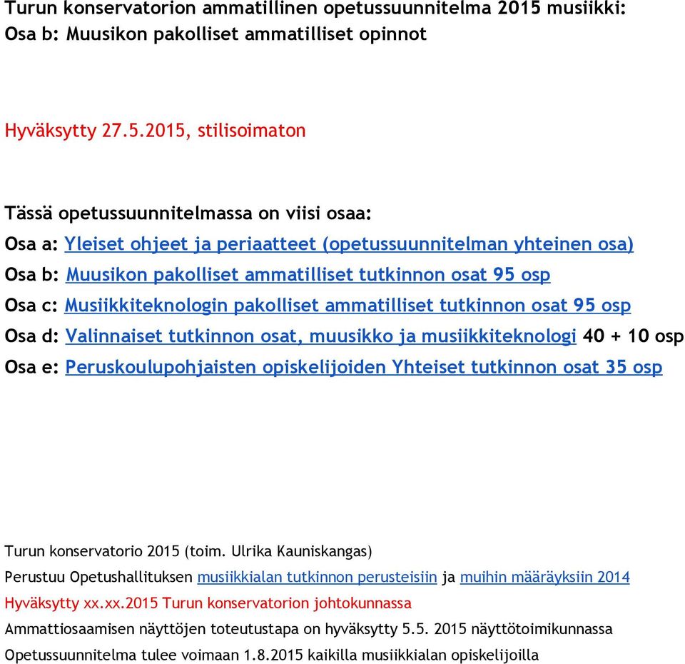 2015, stilisoimaton Tässä opetussuunnitelmassa on viisi osaa: Osa a: Yleiset ohjeet ja periaatteet (opetussuunnitelman yhteinen osa) Osa b: Muusikon pakolliset ammatilliset tutkinnon osat 95 osp Osa