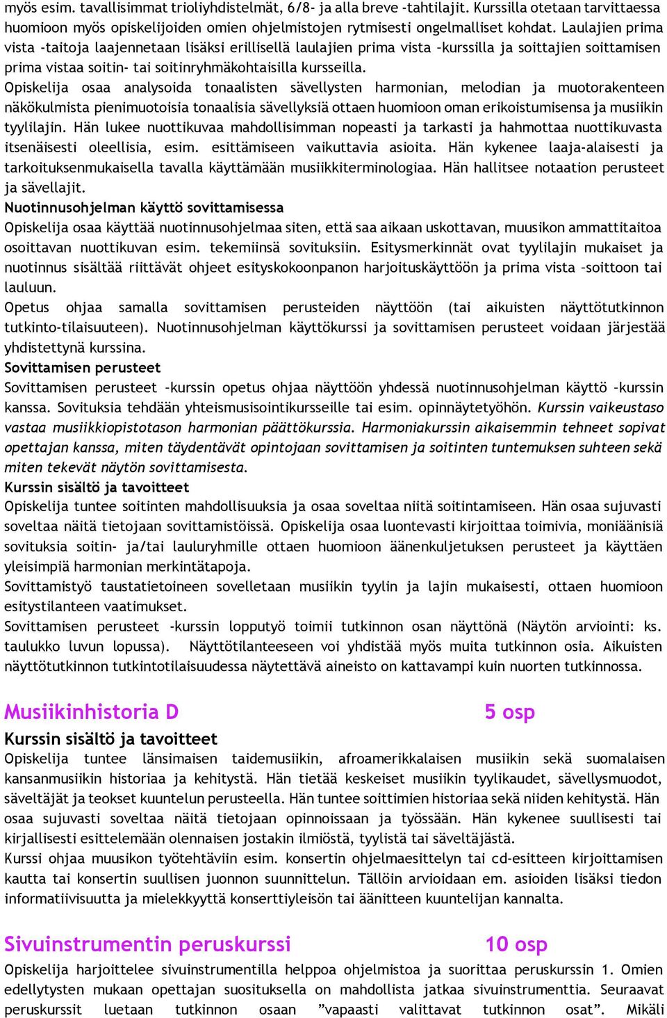 Opiskelija osaa analysoida tonaalisten sävellysten harmonian, melodian ja muotorakenteen näkökulmista pienimuotoisia tonaalisia sävellyksiä ottaen huomioon oman erikoistumisensa ja musiikin