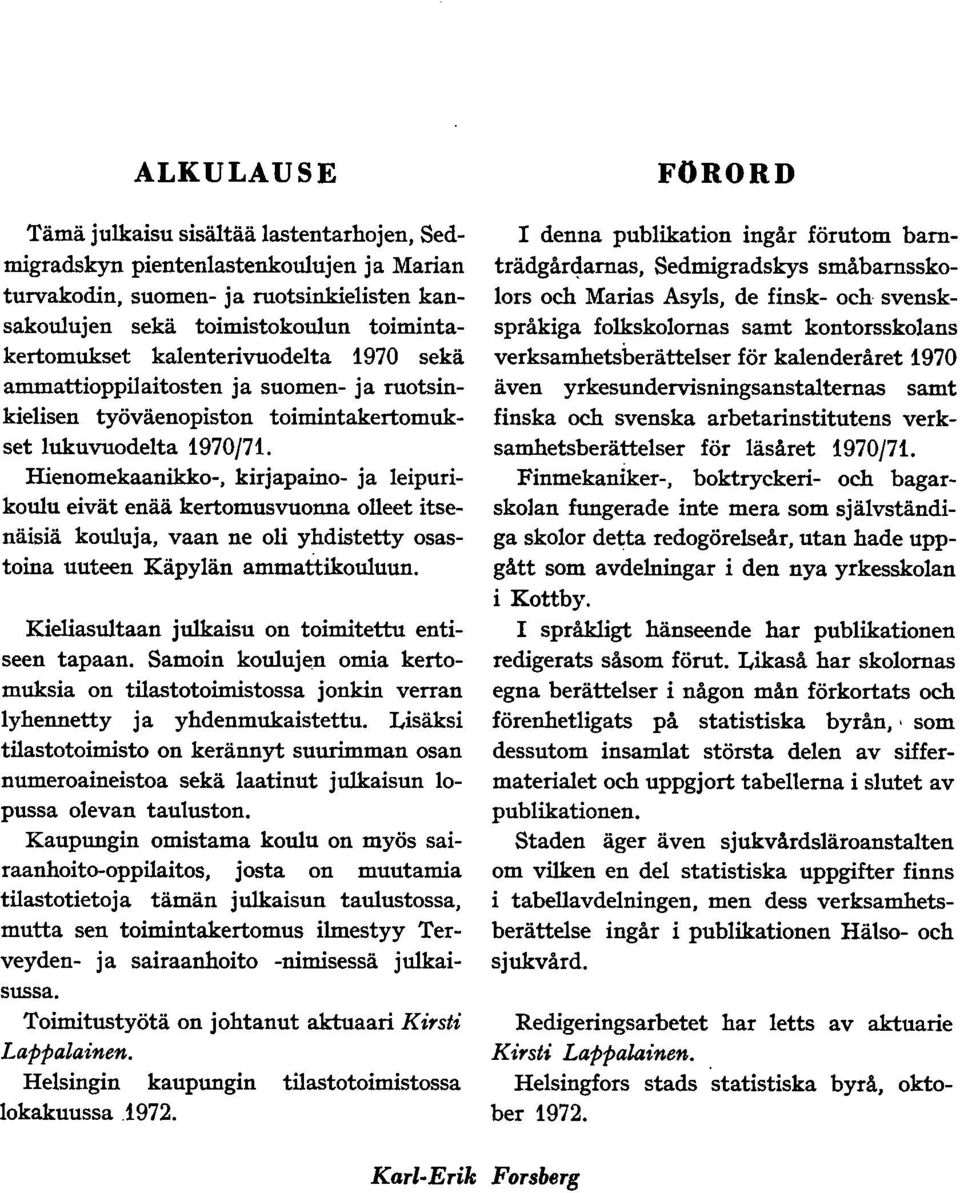 Hienomekaanikko-, kirjapaino- ja leipurikouu eivät enää kertomusvuonna olleet itsenäisiä kouuja, vaan ne oli yhdistetty osastoina uuteen Käpylän ammattikouuun.