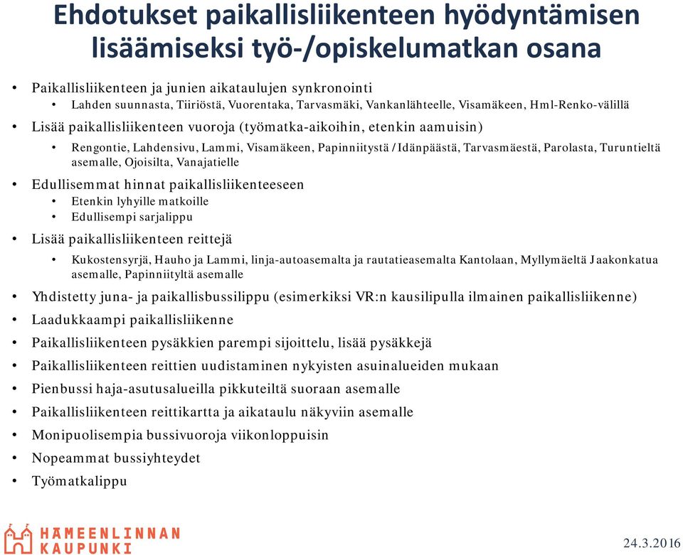 Tarvasmäestä, Parolasta, Turuntieltä asemalle, Ojoisilta, Vanajatielle Edullisemmat hinnat paikallisliikenteeseen Etenkin lyhyille matkoille Edullisempi sarjalippu Lisää paikallisliikenteen reittejä