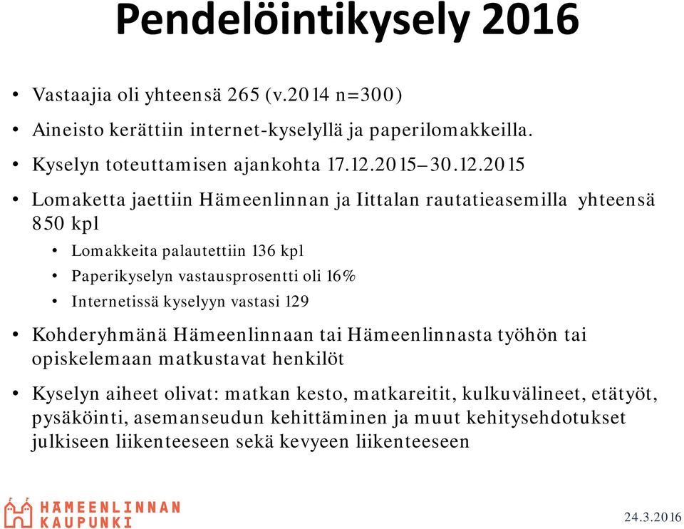 oli 16% Internetissä kyselyyn vastasi 129 Kohderyhmänä Hämeenlinnaan tai Hämeenlinnasta työhön tai opiskelemaan matkustavat henkilöt Kyselyn aiheet olivat: