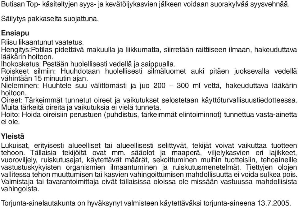 Roiskeet silmiin: Huuhdotaan huolellisesti silmäluomet auki pitäen juoksevalla vedellä vähintään 15 minuutin ajan.