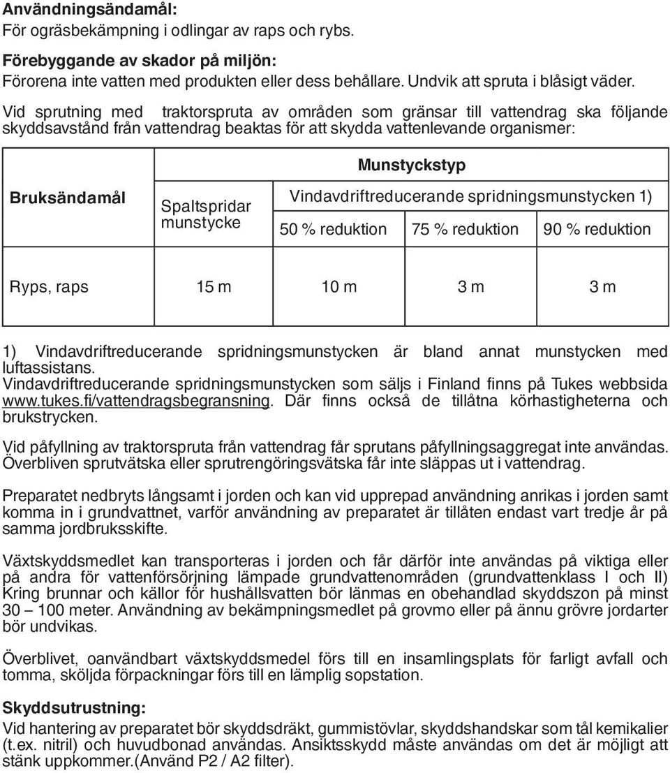 Spaltspridar munstycke Vindavdriftreducerande spridningsmunstycken 1) 50 % reduktion 75 % reduktion 90 % reduktion Ryps, raps 15 m 10 m 3 m 3 m 1) Vindavdriftreducerande spridningsmunstycken är bland