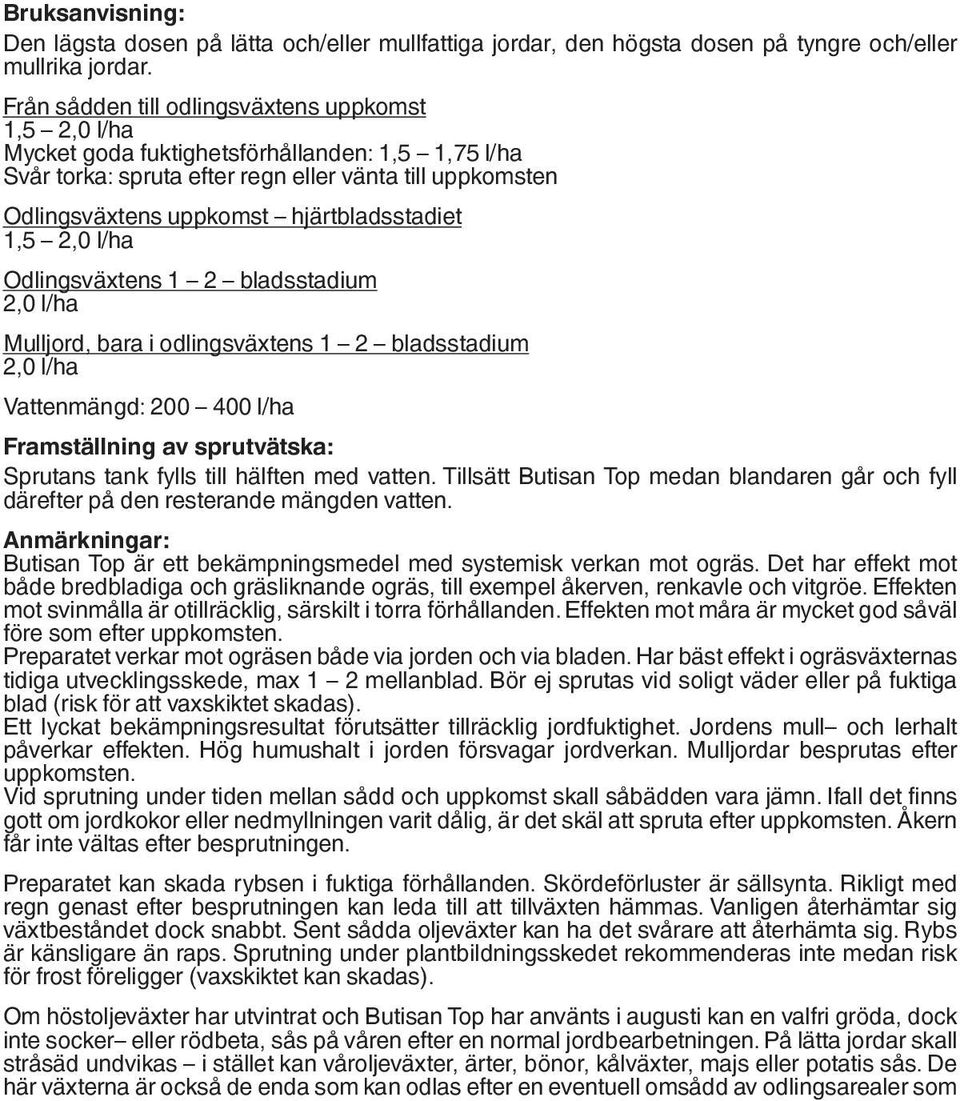 hjärtbladsstadiet 1,5 2,0 l/ha Odlingsväxtens 1 2 bladsstadium 2,0 l/ha Mulljord, bara i odlingsväxtens 1 2 bladsstadium 2,0 l/ha Vattenmängd: 200 400 l/ha Framställning av sprutvätska: Sprutans tank