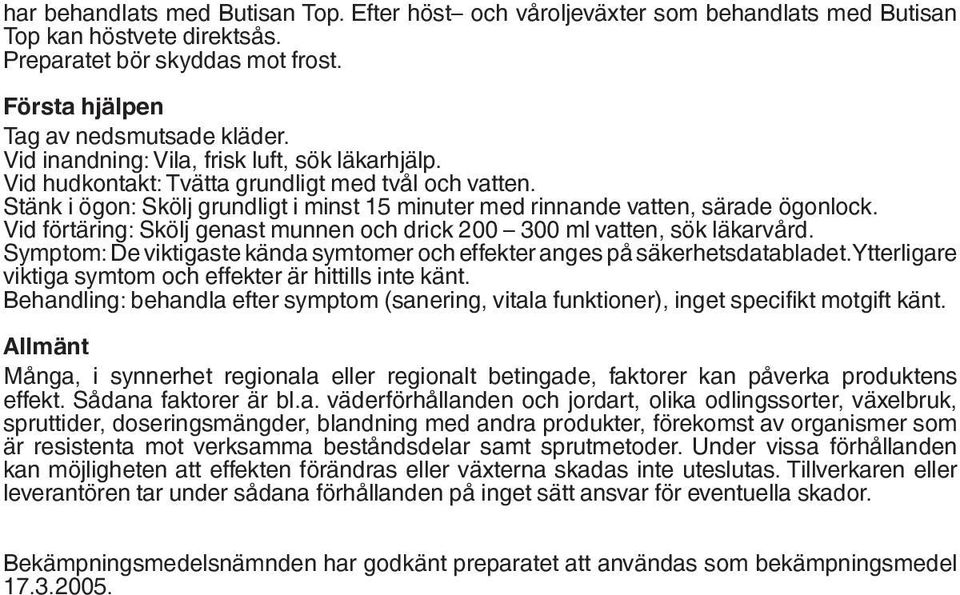 Vid förtäring: Skölj genast munnen och drick 200 300 ml vatten, sök läkarvård. Symptom: De viktigaste kända symtomer och effekter anges på säkerhetsdatabladet.