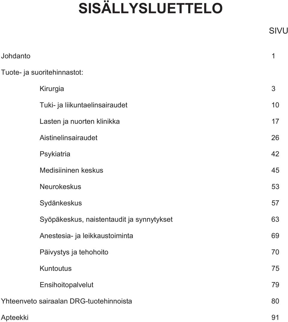 53 Sydänkeskus 57 Syöpäkeskus, naistentaudit ja synnytykset 63 Anestesia- ja leikkaustoiminta 69