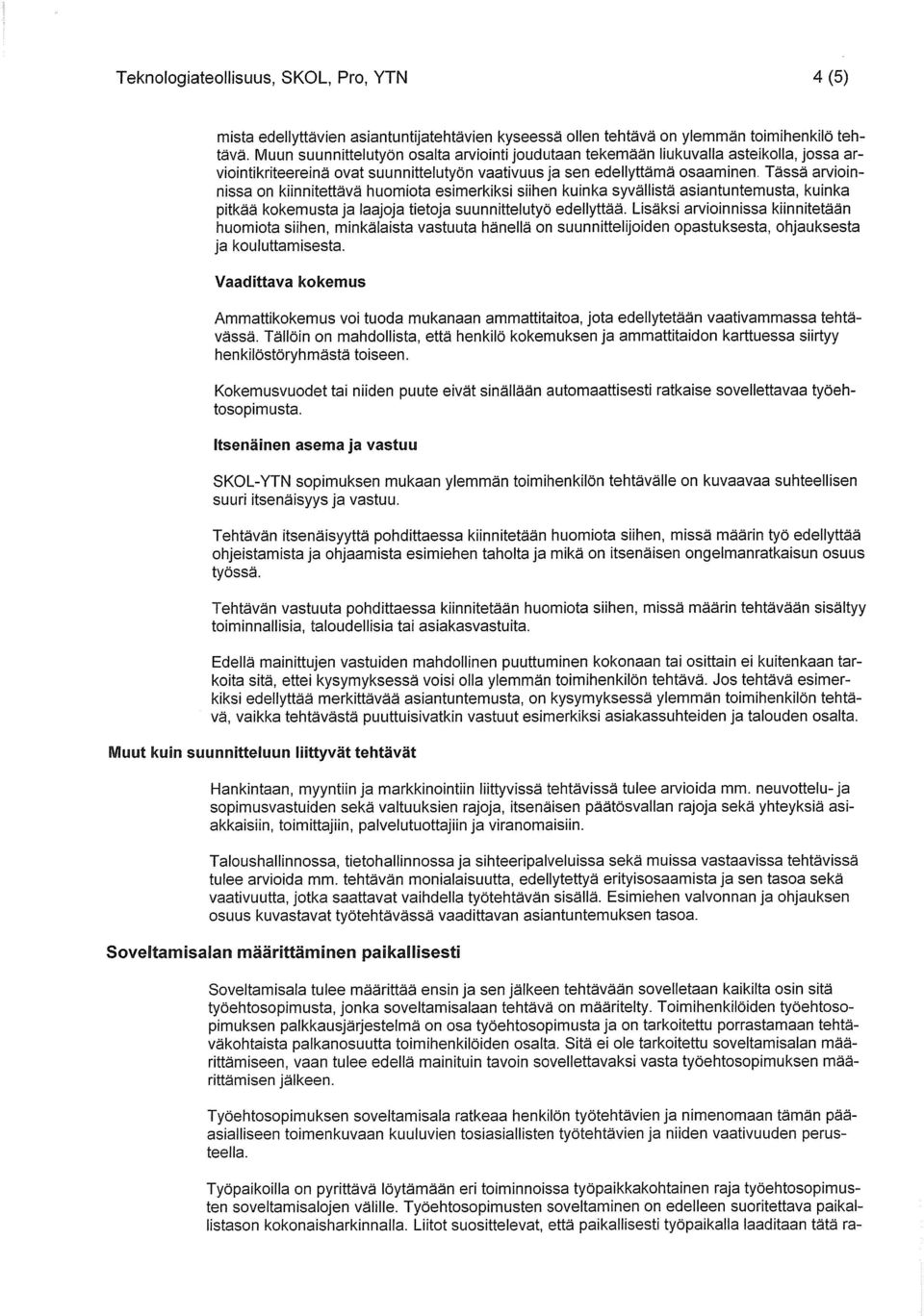 Tässä arvioinnissa on kiinnitettävä huomiota esimerkiksi siihen kuinka syvällistä asiantuntemusta, kuinka pitkää kokemusta ja laajoja tietoja suunnittelutyö edellyttää.