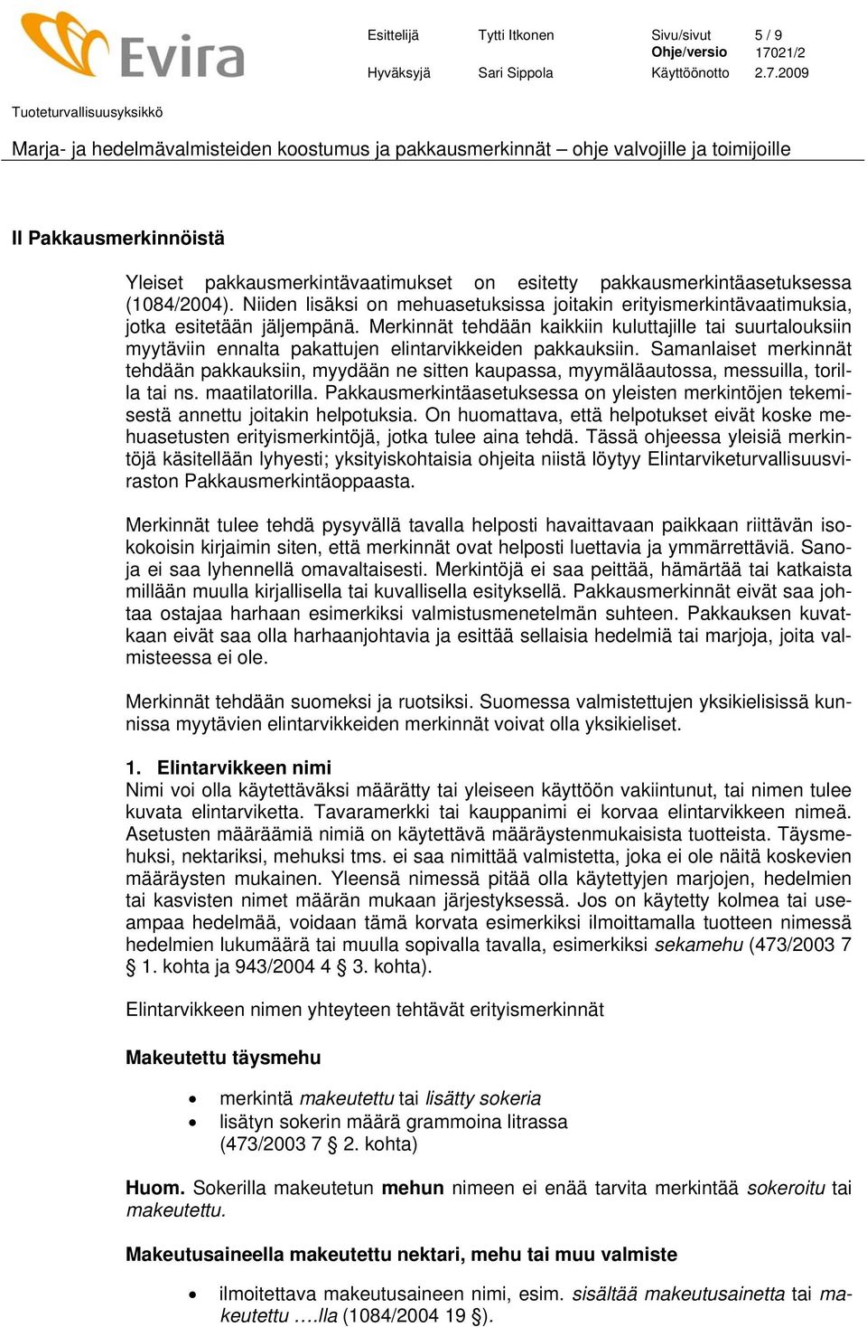 Merkinnät tehdään kaikkiin kuluttajille tai suurtalouksiin myytäviin ennalta pakattujen elintarvikkeiden pakkauksiin.