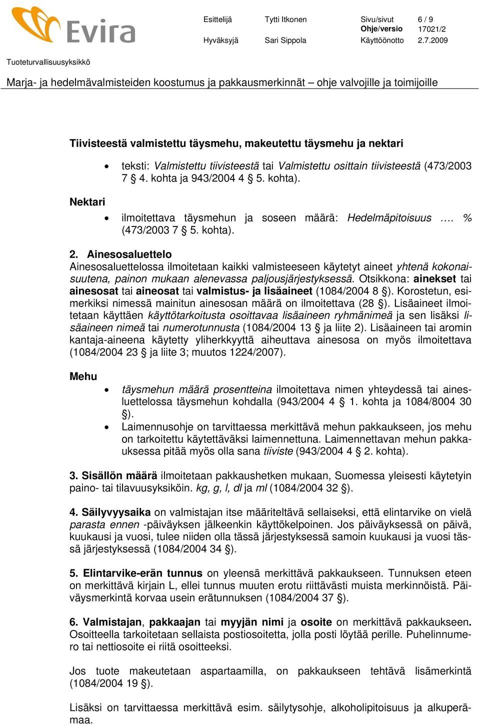 Ainesosaluettelo Ainesosaluettelossa ilmoitetaan kaikki valmisteeseen käytetyt aineet yhtenä kokonaisuutena, painon mukaan alenevassa paljousjärjestyksessä.