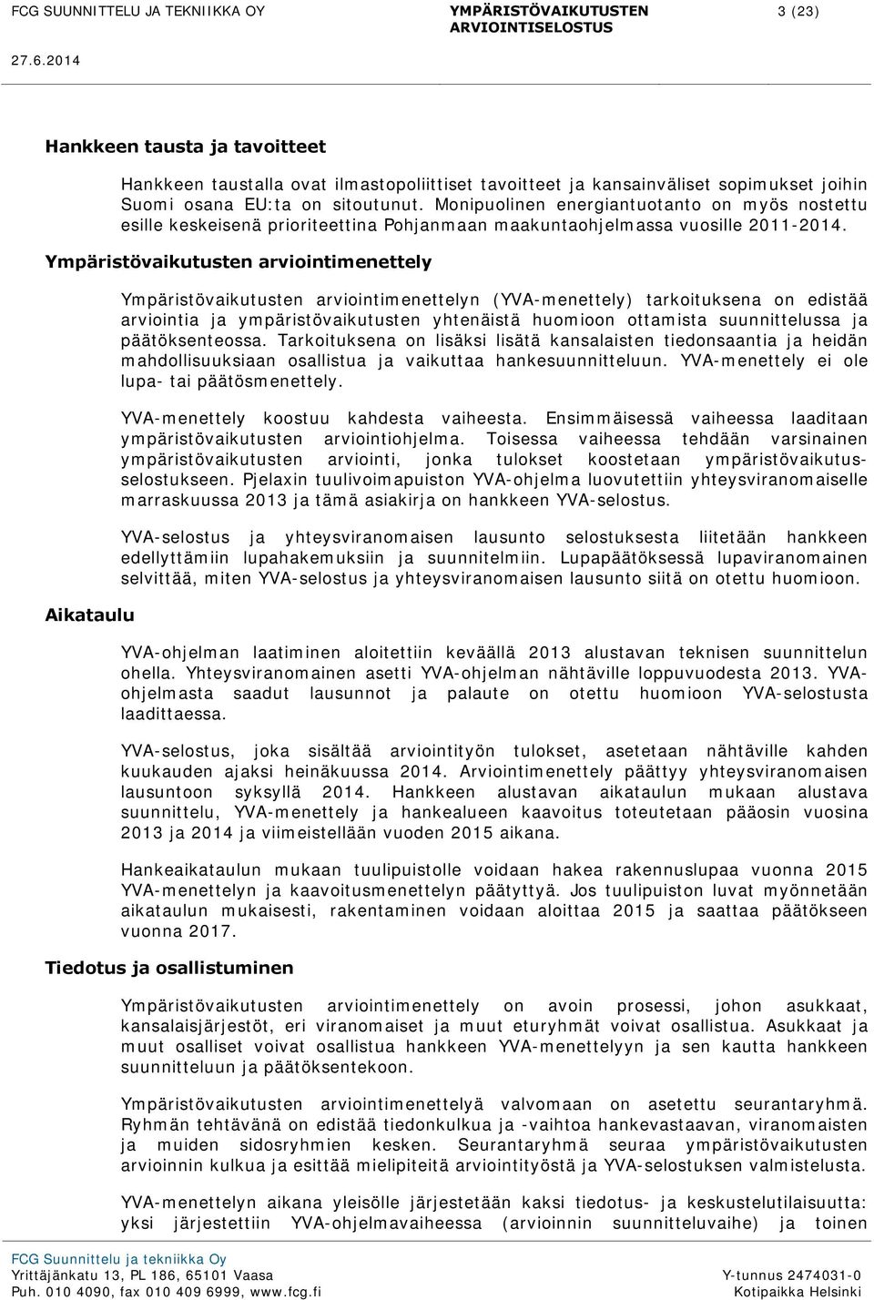 Ympäristövaikutusten arviointimenettely Aikataulu Ympäristövaikutusten arviointimenettelyn (YVA-menettely) tarkoituksena on edistää arviointia ja ympäristövaikutusten yhtenäistä huomioon ottamista