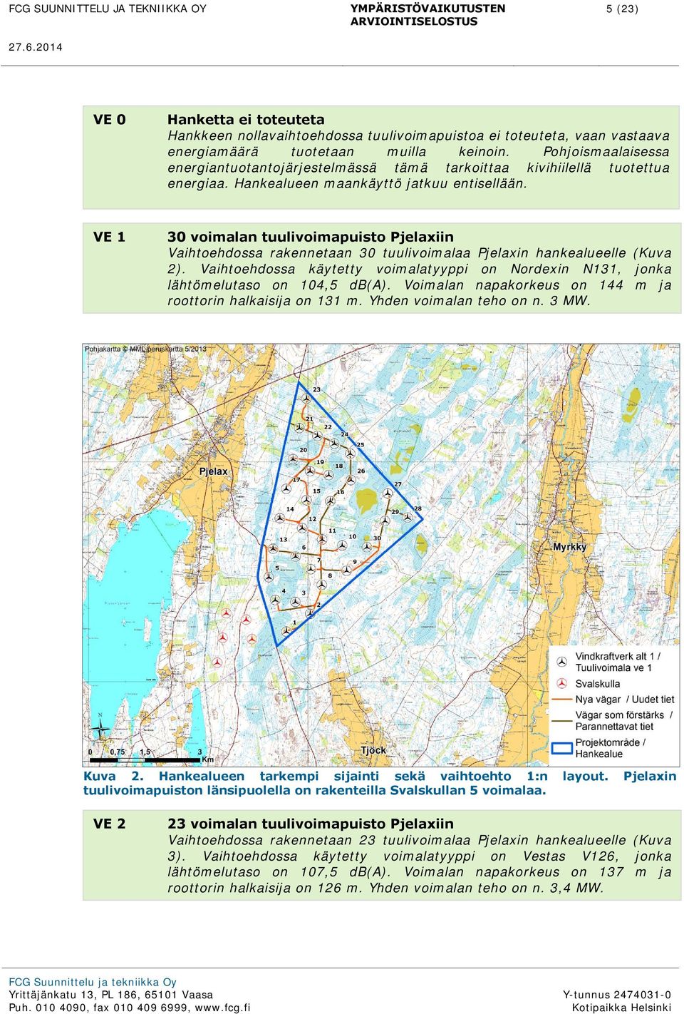 VE 1 30 voimalan tuulivoimapuisto Pjelaxiin Vaihtoehdossa rakennetaan 30 tuulivoimalaa Pjelaxin hankealueelle (Kuva 2).