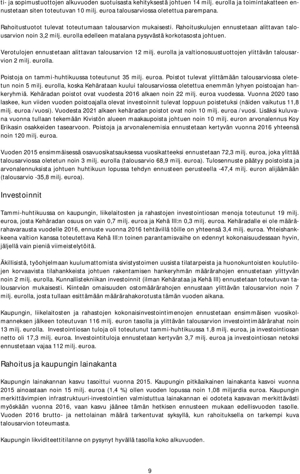 Verotulojen ennustetaan alittavan talousarvion 12 milj. eurolla ja valtionosuustuottojen ylittävän talousarvion 2 milj. eurolla. Poistoja on tammi-huhtikuussa toteutunut 35 milj. euroa.