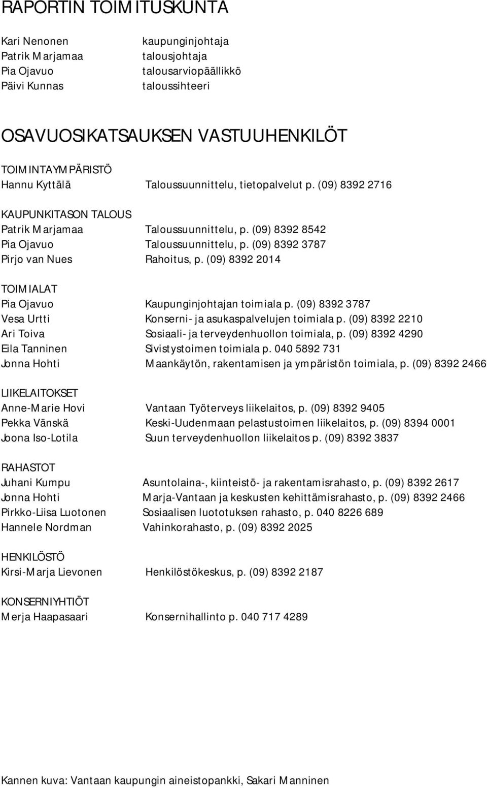 (09) 8392 3787 Pirjo van Nues Rahoitus, p. (09) 8392 2014 TOIMIALAT Pia Ojavuo Kaupunginjohtajan toimiala p. (09) 8392 3787 Vesa Urtti Konserni- ja asukaspalvelujen toimiala p.