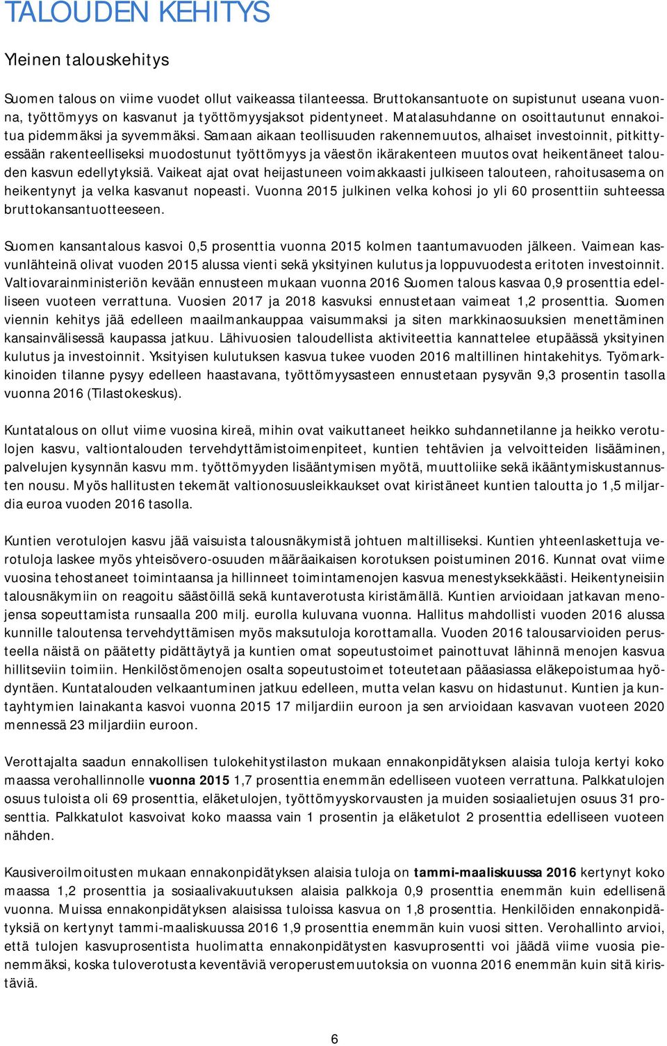 Samaan aikaan teollisuuden rakennemuutos, alhaiset investoinnit, pitkittyessään rakenteelliseksi muodostunut työttömyys ja väestön ikärakenteen muutos ovat heikentäneet talouden kasvun edellytyksiä.