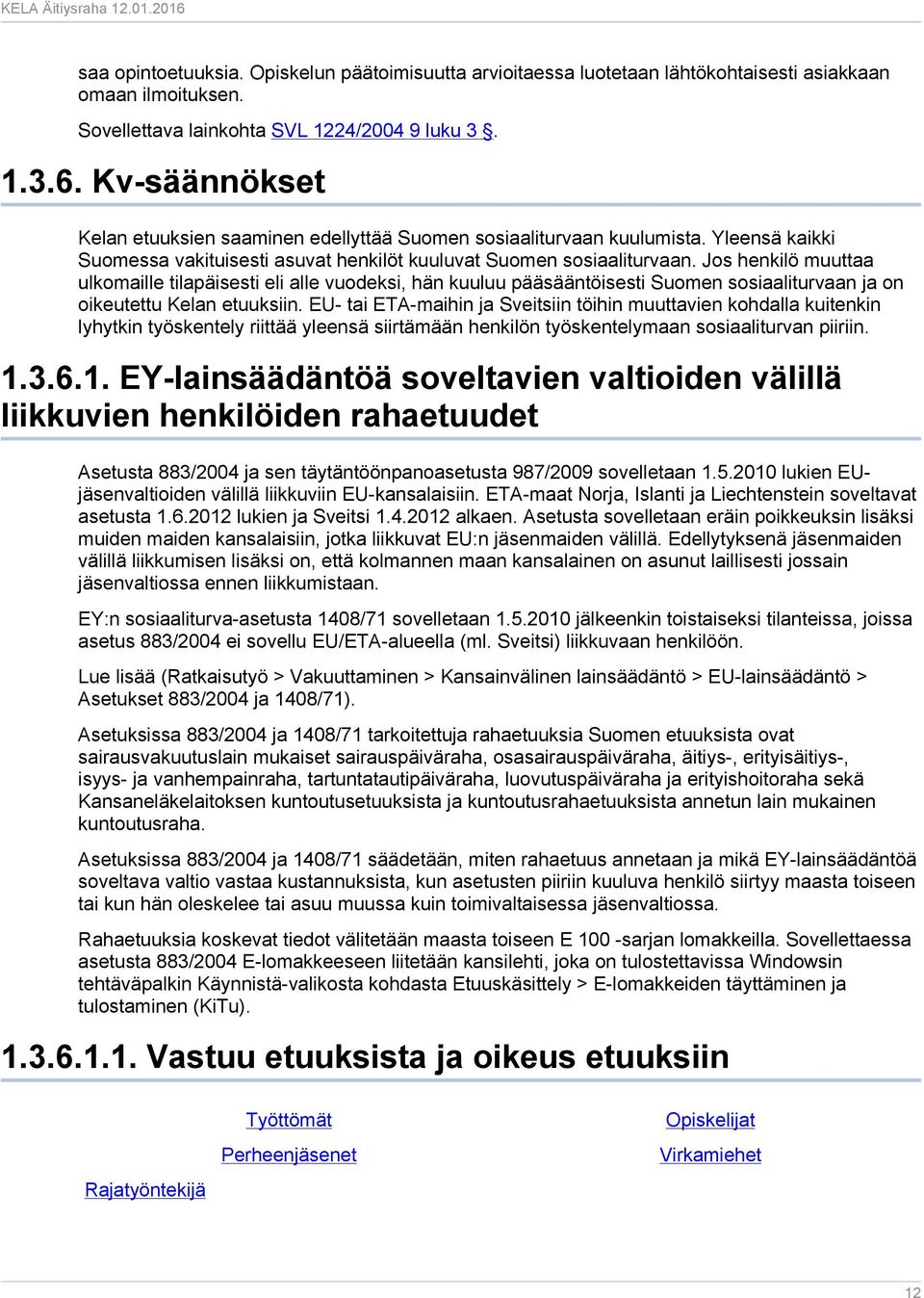 Jos henkilö muuttaa ulkomaille tilapäisesti eli alle vuodeksi, hän kuuluu pääsääntöisesti Suomen sosiaaliturvaan ja on oikeutettu Kelan etuuksiin.