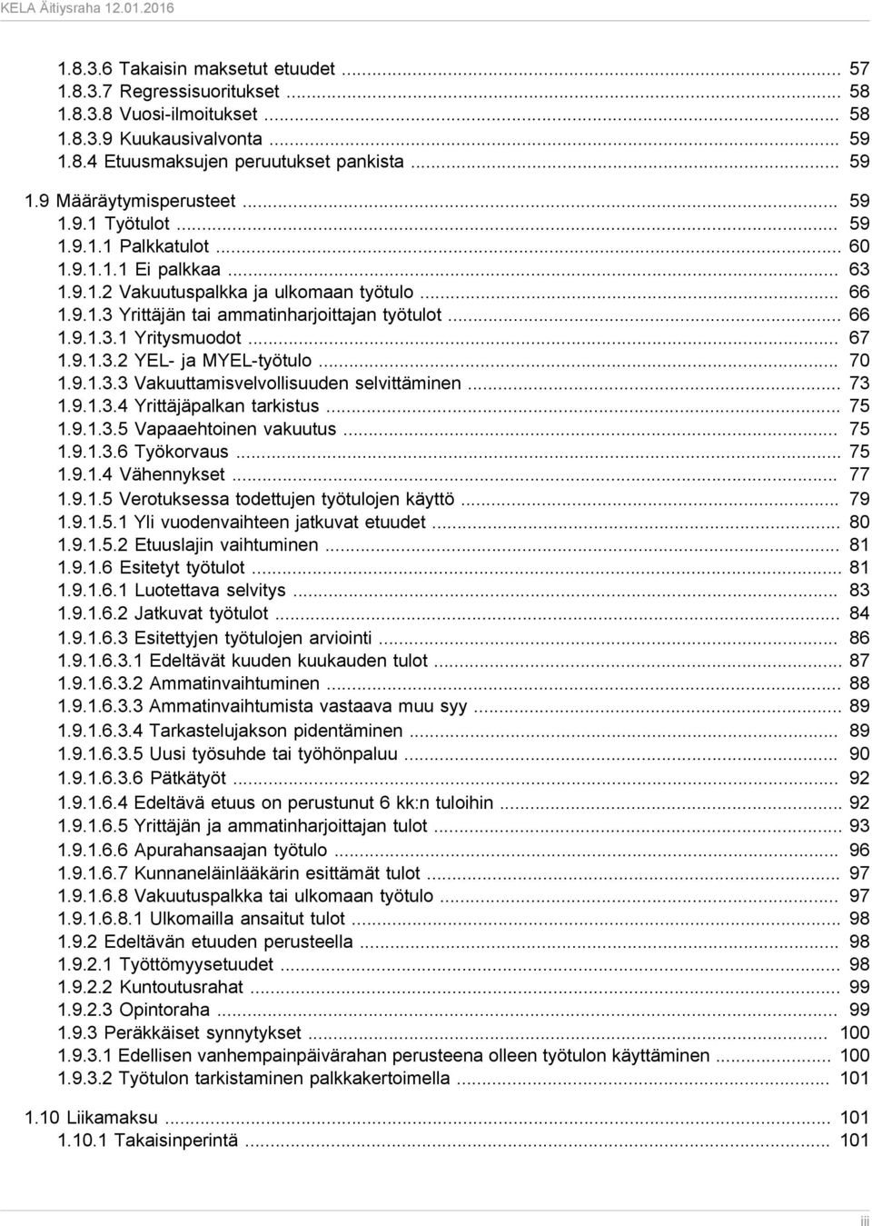 .. 67 1.9.1.3.2 YEL- ja MYEL-työtulo... 70 1.9.1.3.3 Vakuuttamisvelvollisuuden selvittäminen... 73 1.9.1.3.4 Yrittäjäpalkan tarkistus... 75 1.9.1.3.5 Vapaaehtoinen vakuutus... 75 1.9.1.3.6 Työkorvaus.