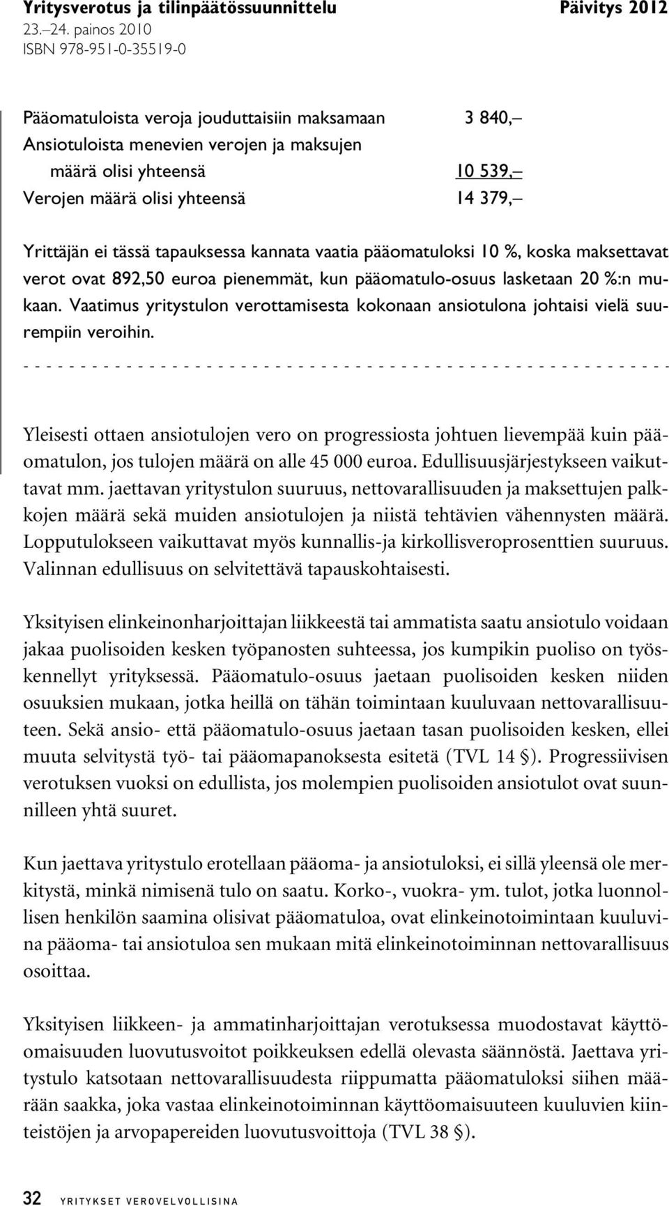 Vaatimus yritystulon verottamisesta kokonaan ansiotulona johtaisi vielä suurempiin veroihin.