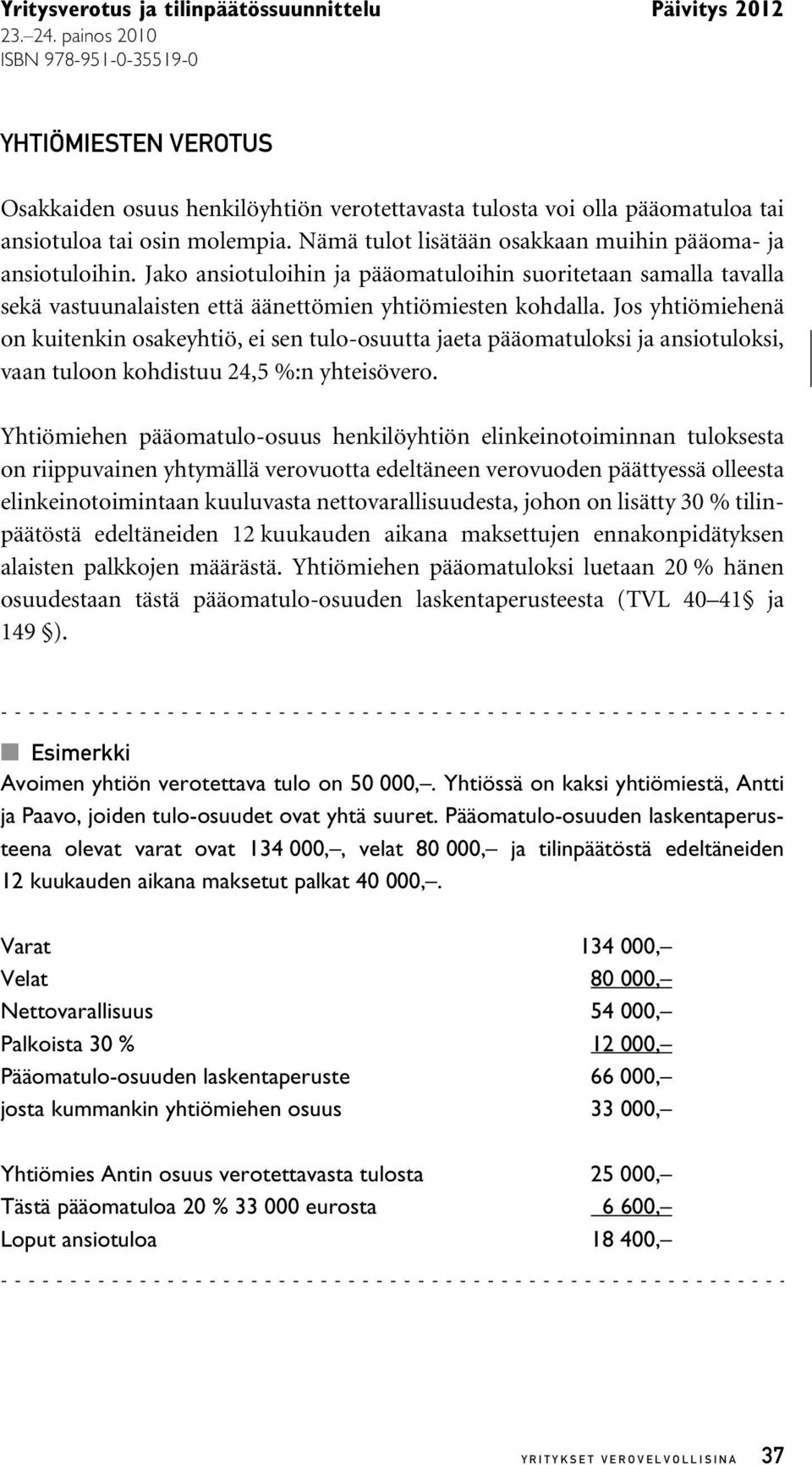 Jos yhtiömiehenä on kuitenkin osakeyhtiö, ei sen tulo-osuutta jaeta pääomatuloksi ja ansiotuloksi, vaan tuloon kohdistuu 24,5 %:n yhteisövero.