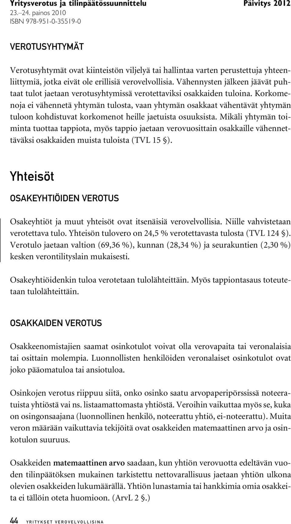 Korkomenoja ei vähennetä yhtymän tulosta, vaan yhtymän osakkaat vähentävät yhtymän tuloon kohdistuvat korkomenot heille jaetuista osuuksista.