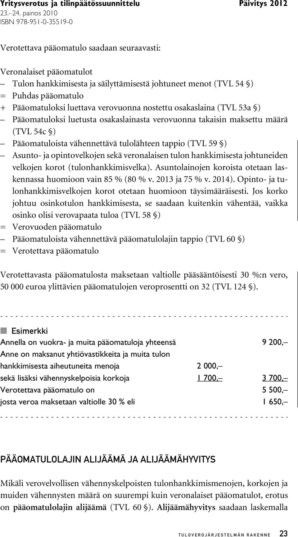 veronalaisen tulon hankkimisesta johtuneiden velkojen korot (tulonhankkimisvelka). Asuntolainojen koroista otetaan laskennassa huomioon vain 85 % (80 % v. 2013 ja 75 % v. 2014).