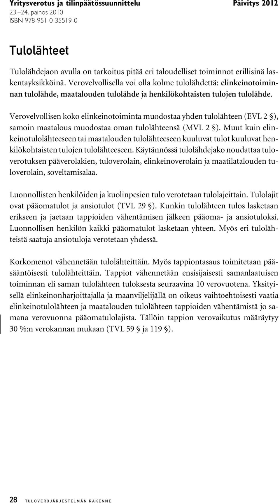 Verovelvollisen koko elinkeinotoiminta muodostaa yhden tulolähteen (EVL 2 ), samoin maatalous muodostaa oman tulolähteensä (MVL 2 ).