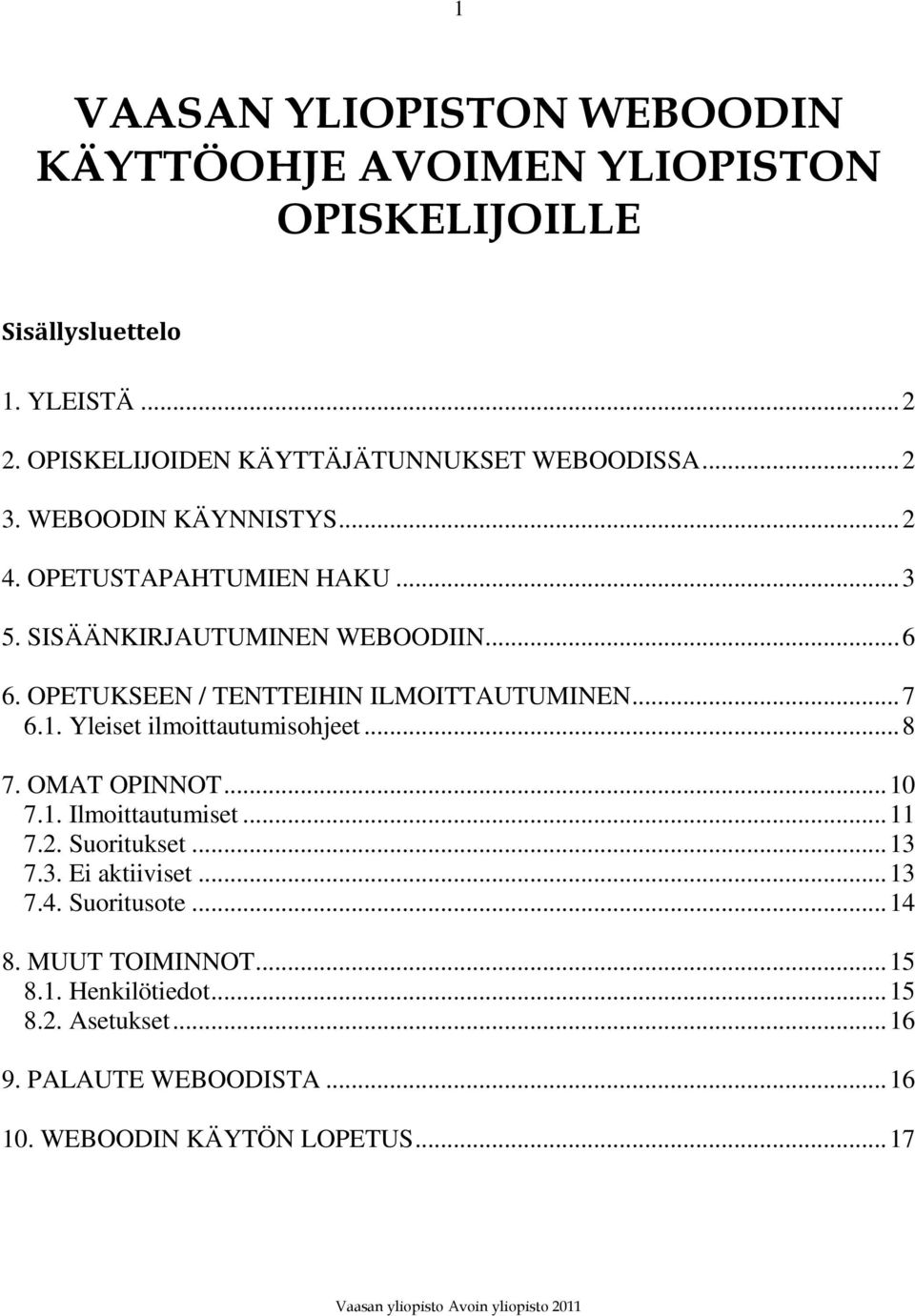 OPETUKSEEN / TENTTEIHIN ILMOITTAUTUMINEN... 7 6.1. Yleiset ilmoittautumisohjeet... 8 7. OMAT OPINNOT... 10 7.1. Ilmoittautumiset... 11 7.2.