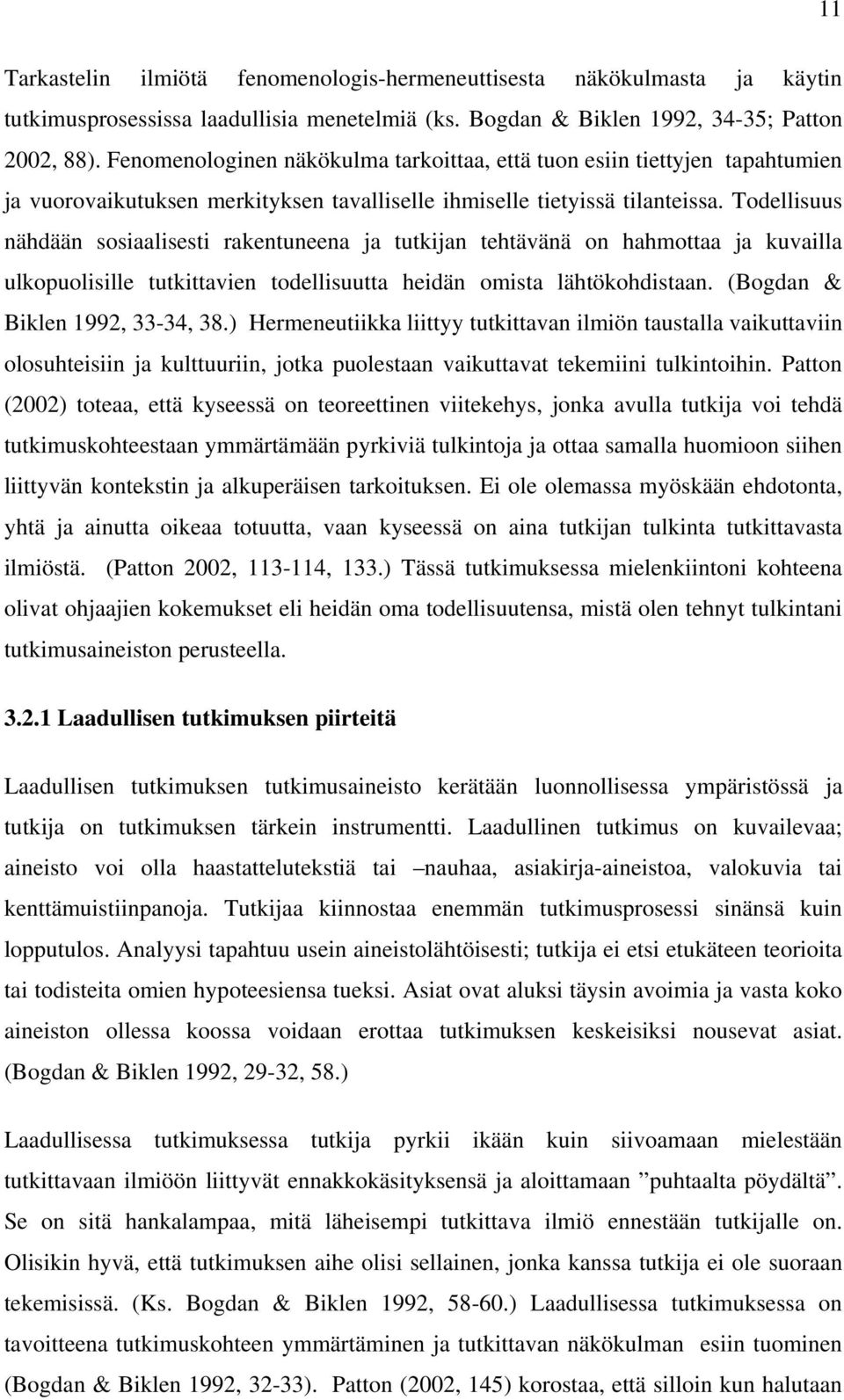 Todellisuus nähdään sosiaalisesti rakentuneena ja tutkijan tehtävänä on hahmottaa ja kuvailla ulkopuolisille tutkittavien todellisuutta heidän omista lähtökohdistaan. (Bogdan & Biklen 1992, 33-34, 38.