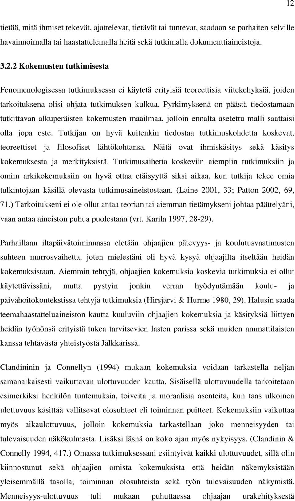 Tutkijan on hyvä kuitenkin tiedostaa tutkimuskohdetta koskevat, teoreettiset ja filosofiset lähtökohtansa. Näitä ovat ihmiskäsitys sekä käsitys kokemuksesta ja merkityksistä.