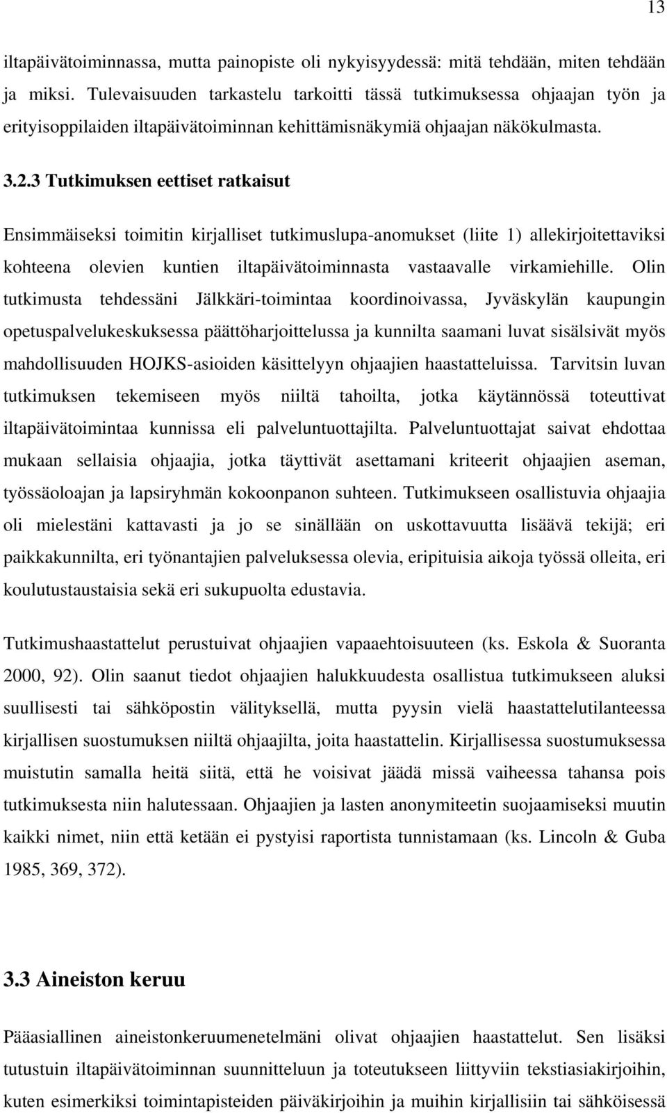 3 Tutkimuksen eettiset ratkaisut Ensimmäiseksi toimitin kirjalliset tutkimuslupa-anomukset (liite 1) allekirjoitettaviksi kohteena olevien kuntien iltapäivätoiminnasta vastaavalle virkamiehille.