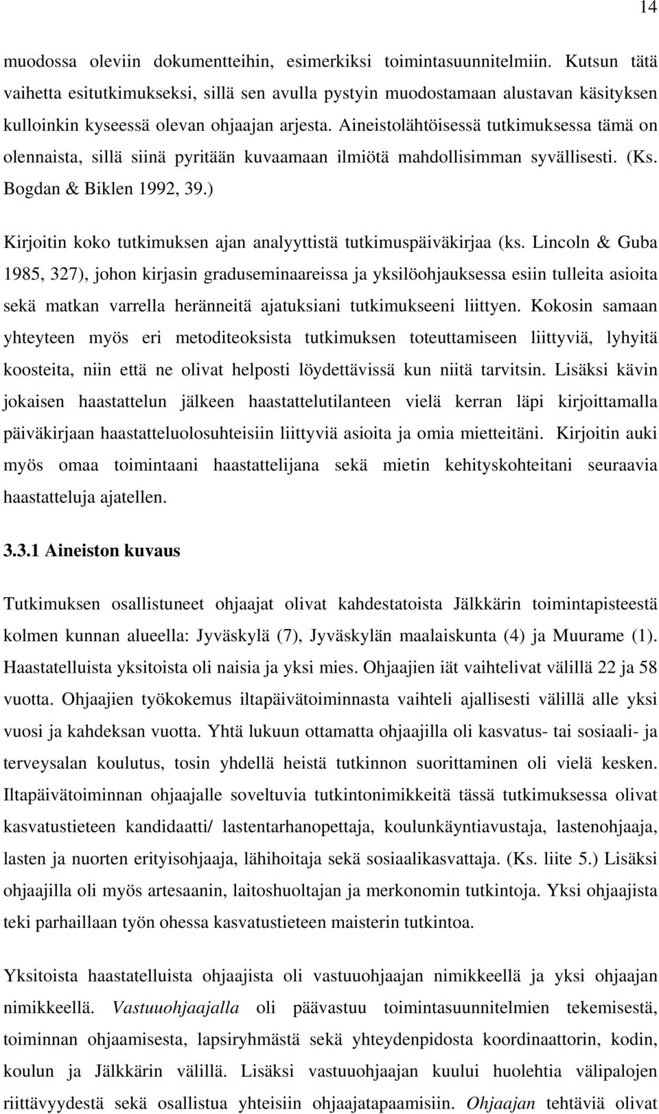 Aineistolähtöisessä tutkimuksessa tämä on olennaista, sillä siinä pyritään kuvaamaan ilmiötä mahdollisimman syvällisesti. (Ks. Bogdan & Biklen 1992, 39.