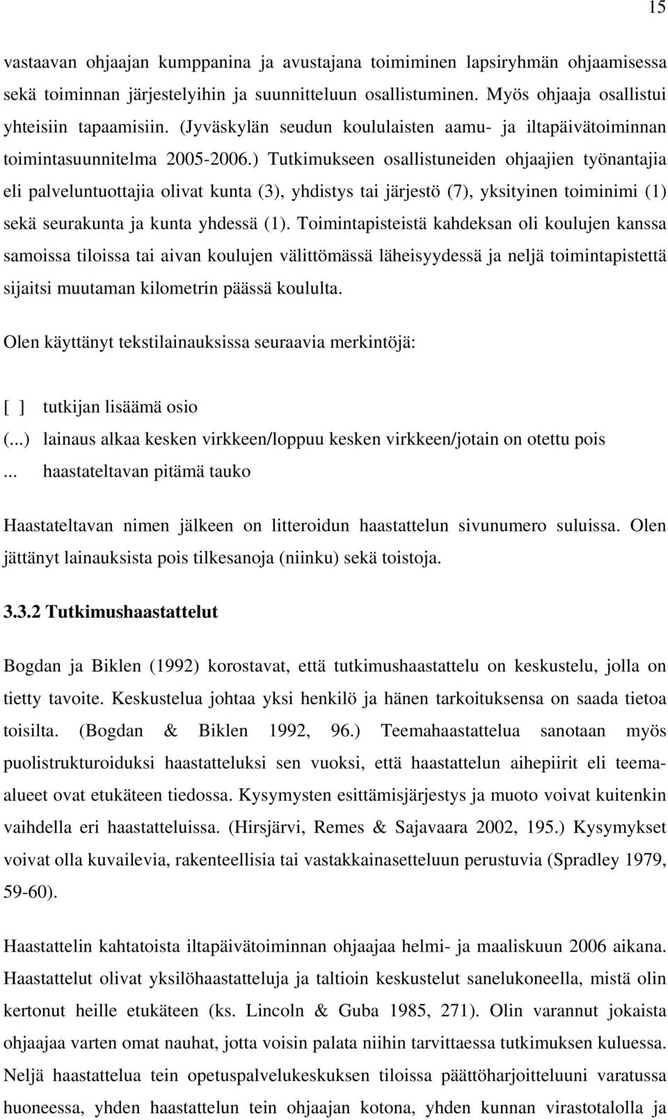 ) Tutkimukseen osallistuneiden ohjaajien työnantajia eli palveluntuottajia olivat kunta (3), yhdistys tai järjestö (7), yksityinen toiminimi (1) sekä seurakunta ja kunta yhdessä (1).