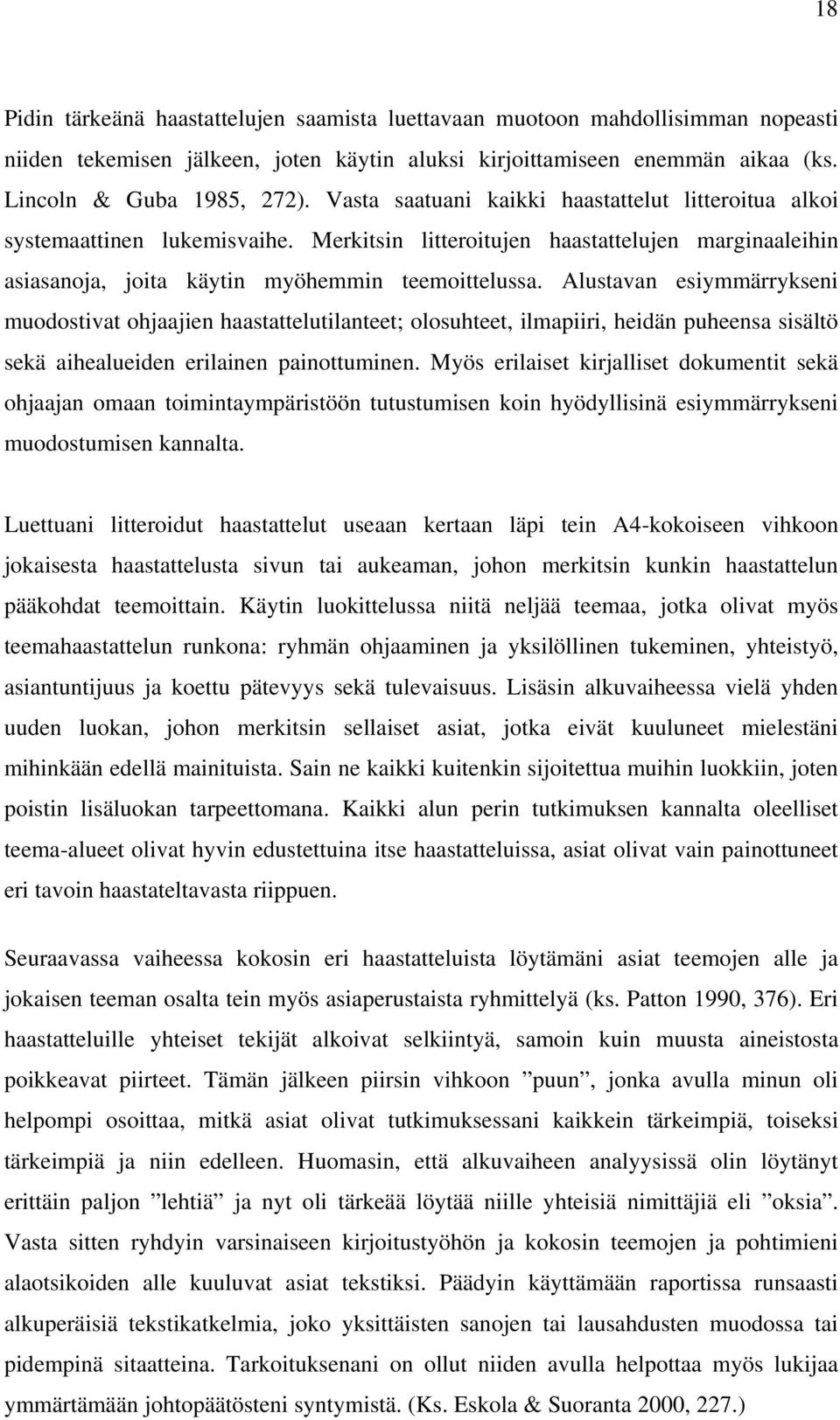 Alustavan esiymmärrykseni muodostivat ohjaajien haastattelutilanteet; olosuhteet, ilmapiiri, heidän puheensa sisältö sekä aihealueiden erilainen painottuminen.