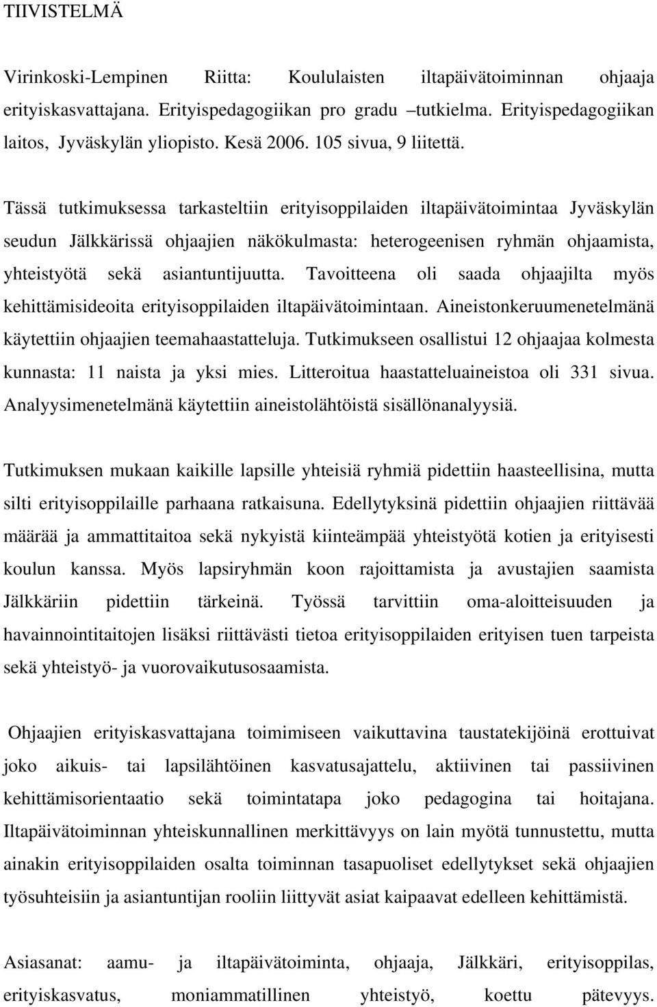 Tässä tutkimuksessa tarkasteltiin erityisoppilaiden iltapäivätoimintaa Jyväskylän seudun Jälkkärissä ohjaajien näkökulmasta: heterogeenisen ryhmän ohjaamista, yhteistyötä sekä asiantuntijuutta.