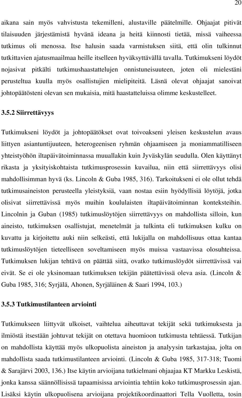 Tutkimukseni löydöt nojasivat pitkälti tutkimushaastattelujen onnistuneisuuteen, joten oli mielestäni perusteltua kuulla myös osallistujien mielipiteitä.