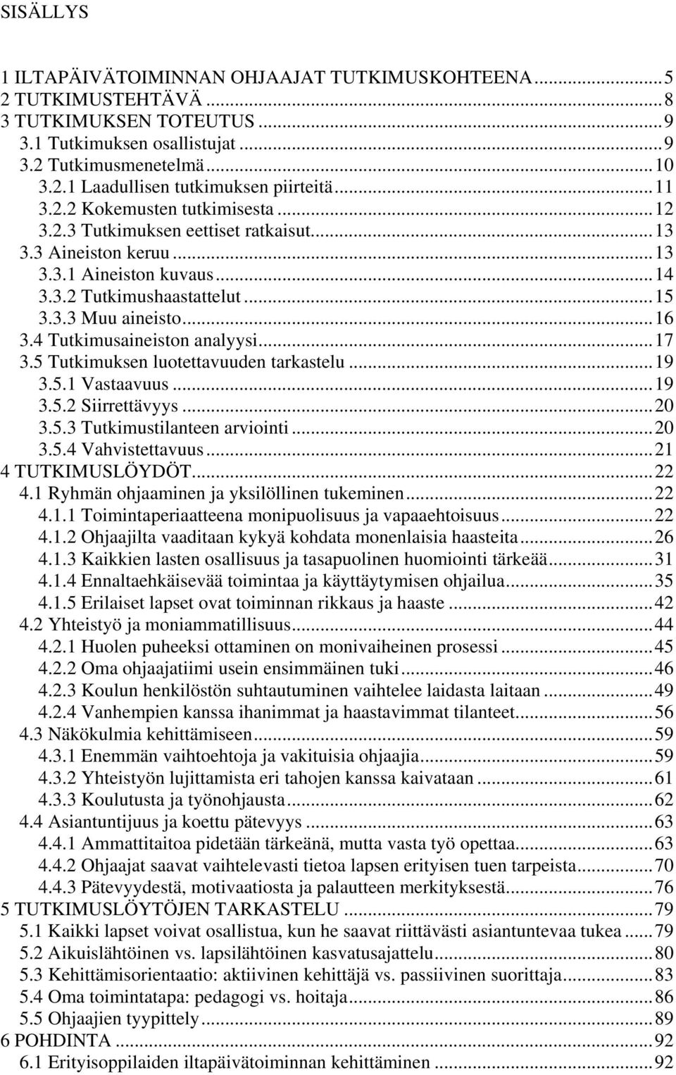 4 Tutkimusaineiston analyysi...17 3.5 Tutkimuksen luotettavuuden tarkastelu...19 3.5.1 Vastaavuus...19 3.5.2 Siirrettävyys...20 3.5.3 Tutkimustilanteen arviointi...20 3.5.4 Vahvistettavuus.