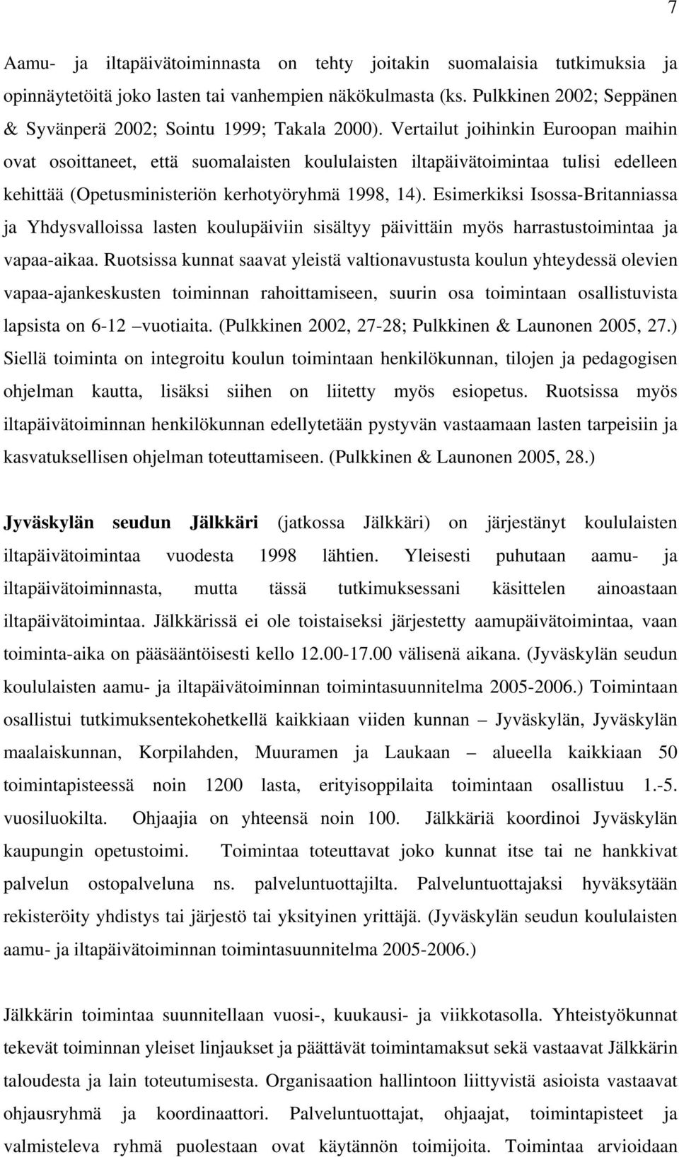 Vertailut joihinkin Euroopan maihin ovat osoittaneet, että suomalaisten koululaisten iltapäivätoimintaa tulisi edelleen kehittää (Opetusministeriön kerhotyöryhmä 1998, 14).