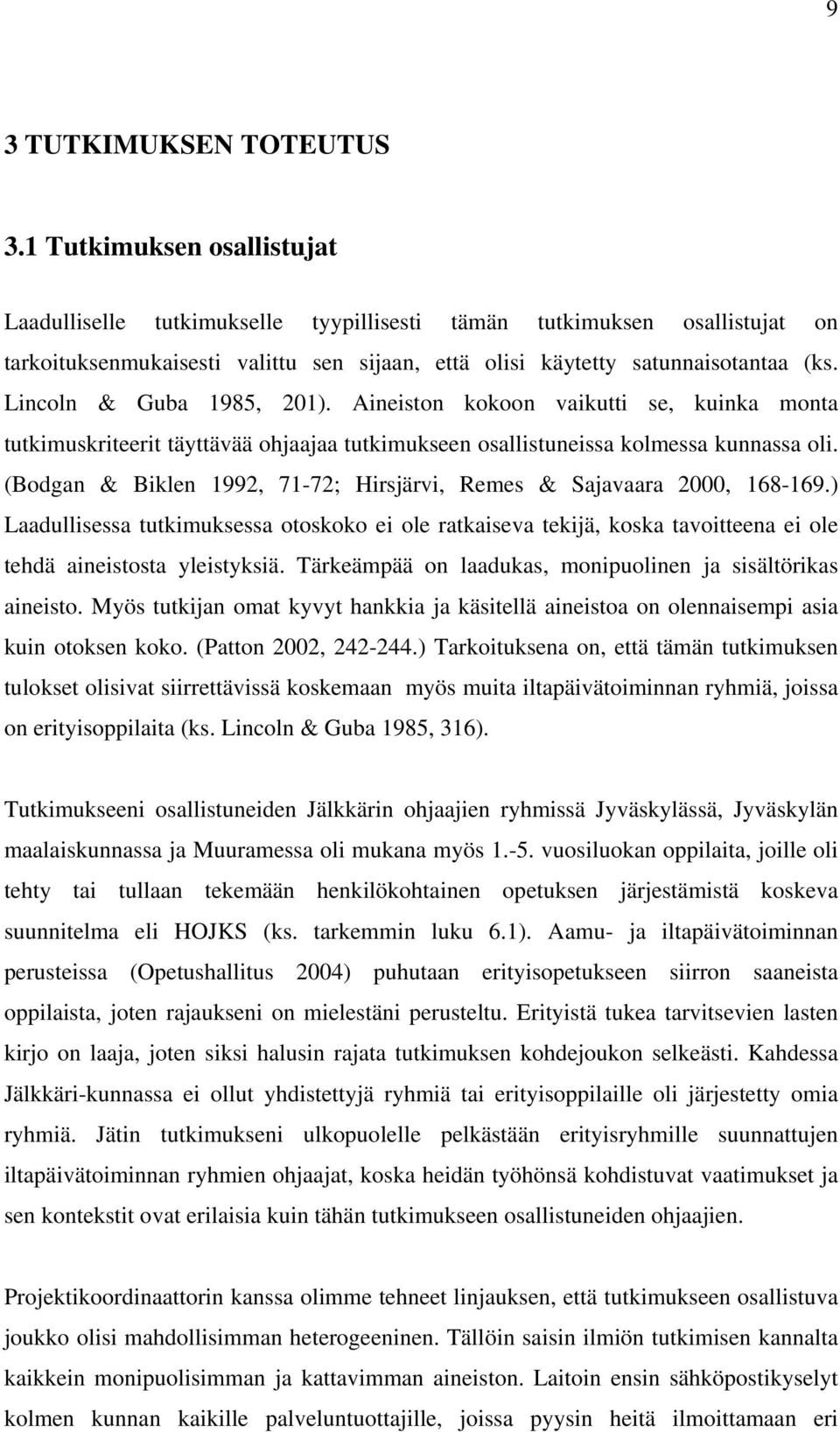 Lincoln & Guba 1985, 201). Aineiston kokoon vaikutti se, kuinka monta tutkimuskriteerit täyttävää ohjaajaa tutkimukseen osallistuneissa kolmessa kunnassa oli.