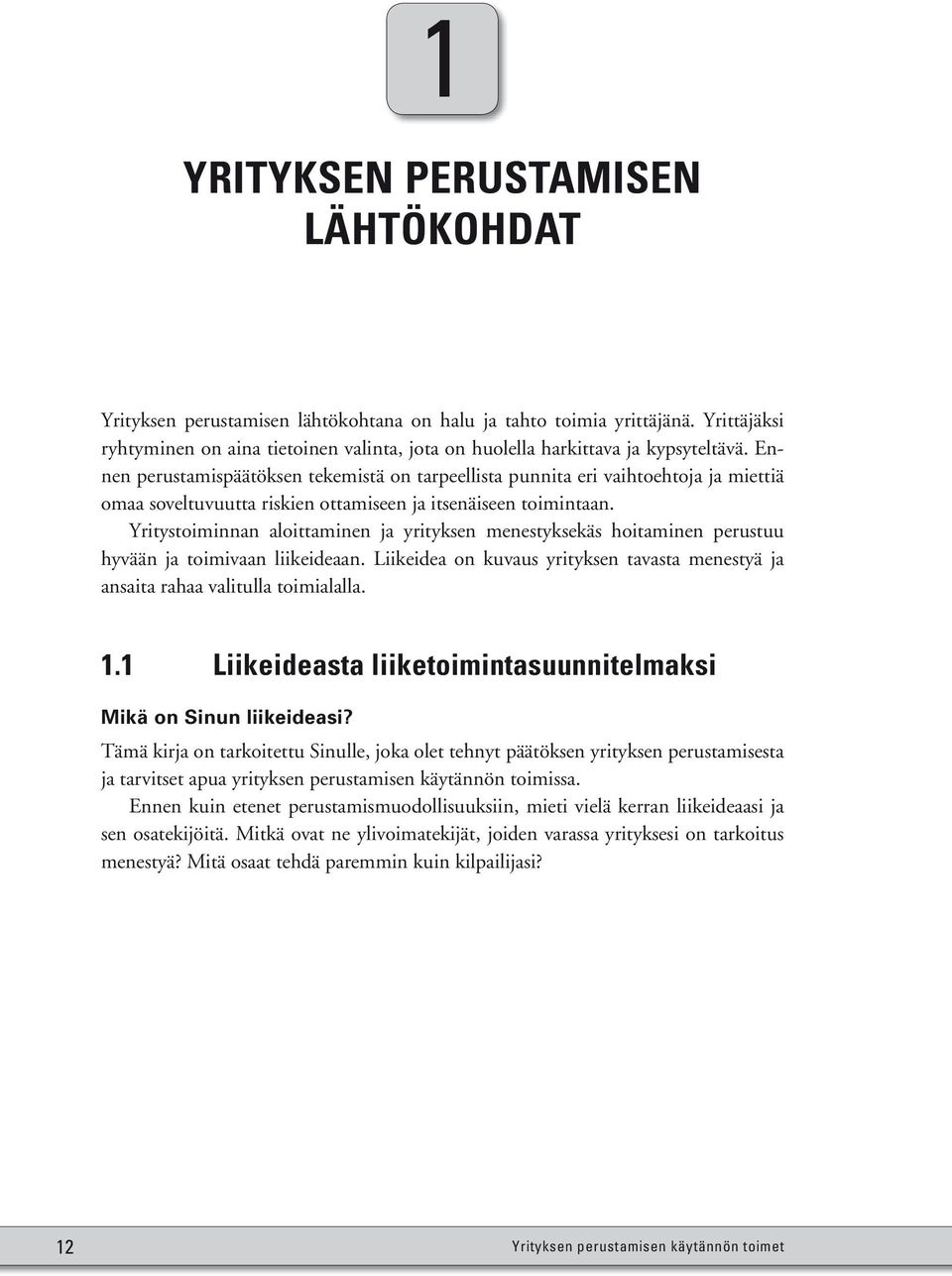 Ennen perustamispäätöksen tekemistä on tarpeellista punnita eri vaihtoehtoja ja miettiä omaa soveltuvuutta riskien ottamiseen ja itsenäiseen toimintaan.