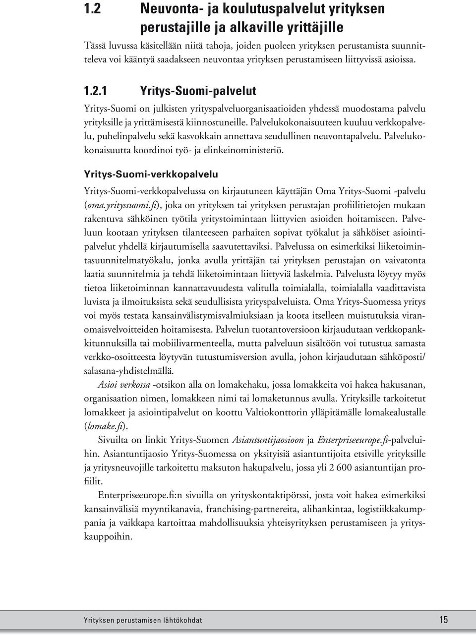 1 Yritys-Suomi-palvelut Yritys-Suomi on julkisten yrityspalveluorganisaatioiden yhdessä muodostama palvelu yrityksille ja yrittämisestä kiinnostuneille.