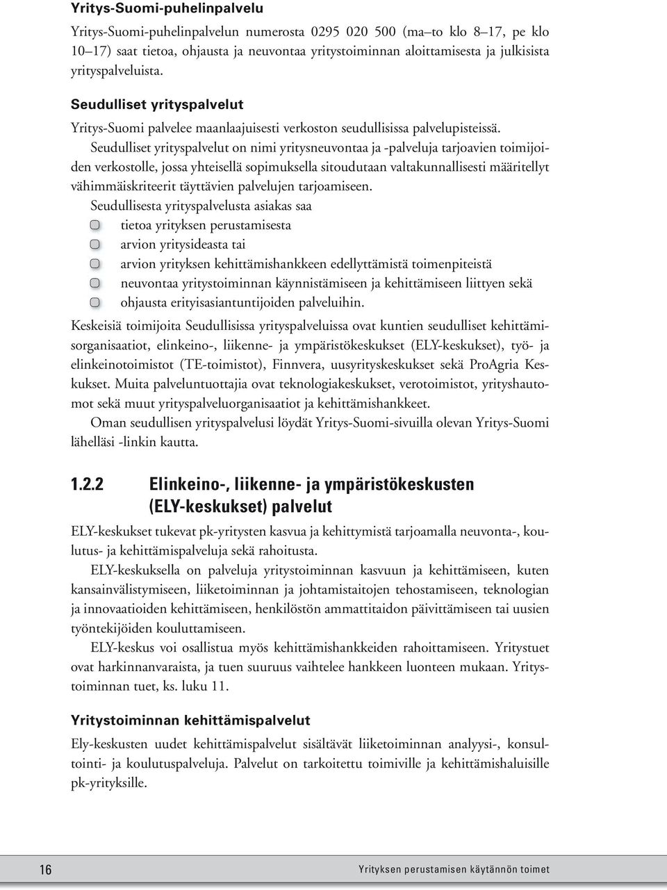 Seudulliset yrityspalvelut on nimi yritysneuvontaa ja -palveluja tarjoavien toimijoiden verkostolle, jossa yhteisellä sopimuksella sitoudutaan valtakunnallisesti määritellyt vähimmäiskriteerit