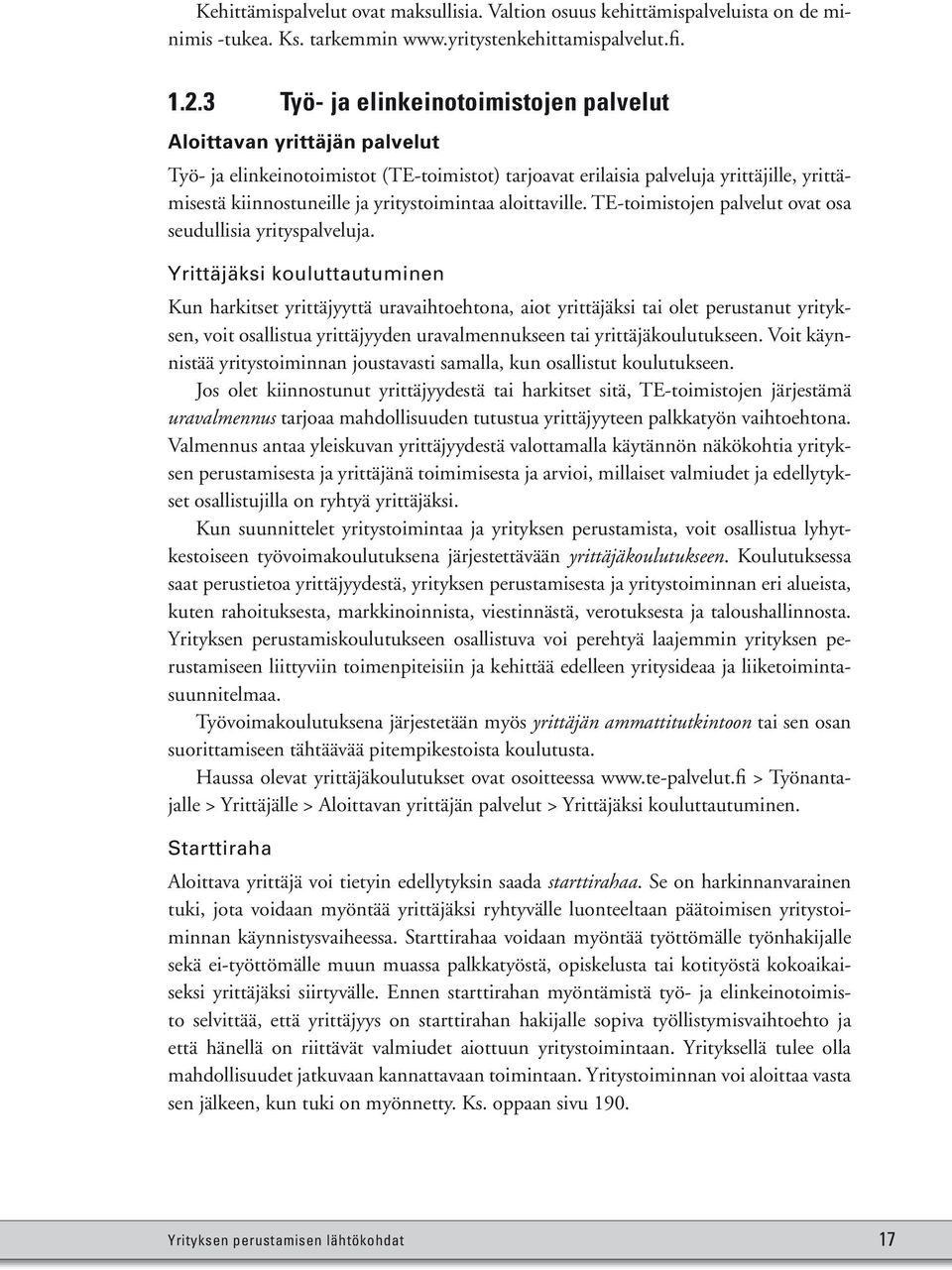 yritystoimintaa aloittaville. TE-toimistojen palvelut ovat osa seudullisia yrityspalveluja.