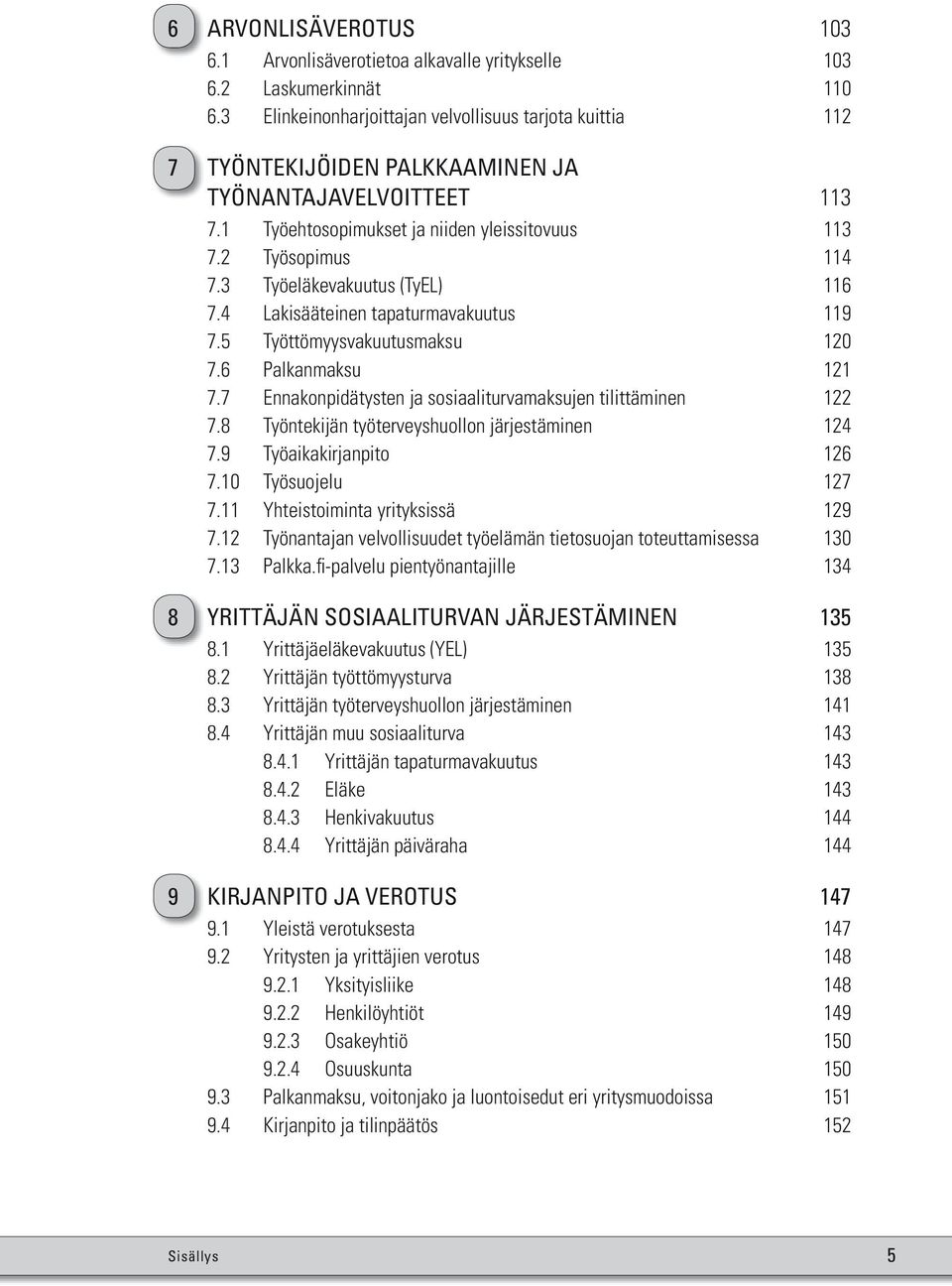 3 Työeläkevakuutus (TyEL) 116 7.4 Lakisääteinen tapaturmavakuutus 119 7.5 Työttömyysvakuutusmaksu 120 7.6 Palkanmaksu 121 7.7 Ennakonpidätysten ja sosiaaliturvamaksujen tilittäminen 122 7.