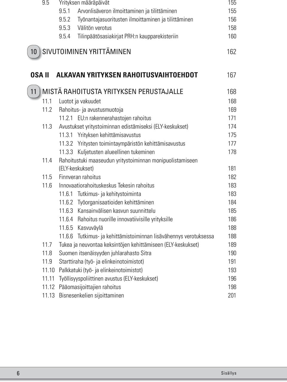 3.2 Yritysten toimintaympäristön kehittämisavustus 177 11.3.3 Kuljetusten alueellinen tukeminen 178 11.4 Rahoitustuki maaseudun yritystoiminnan monipuolistamiseen (ELY-keskukset) 181 11.