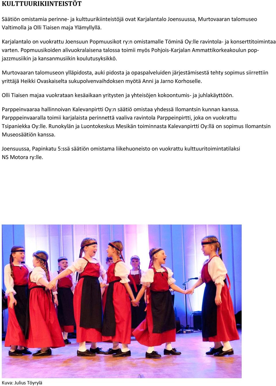 Popmuusikoiden alivuokralaisena talossa toimii myös Pohjois Karjalan Ammattikorkeakoulun popjazzmusiikin ja kansanmusiikin koulutusyksikkö.