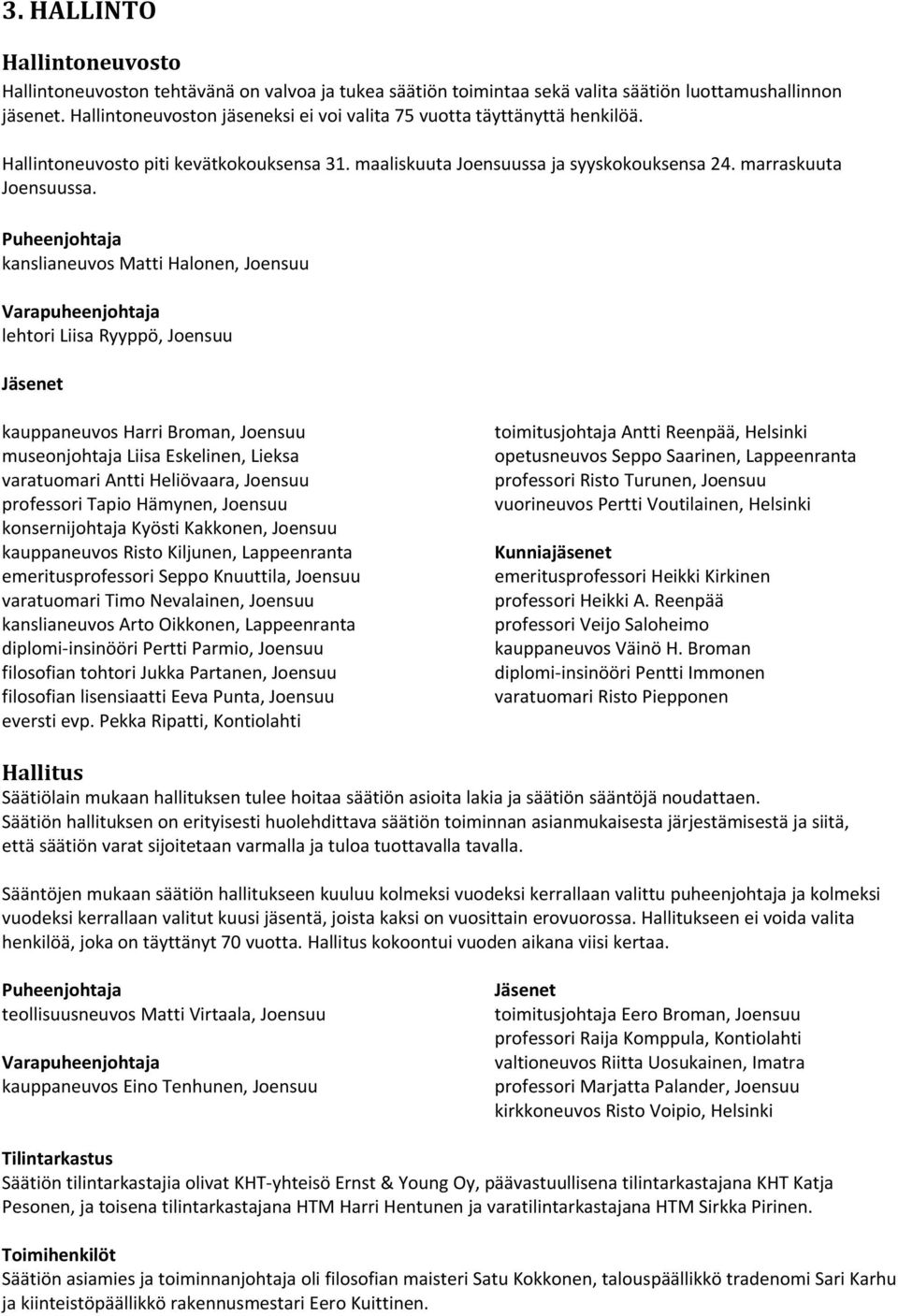 Puheenjohtaja kanslianeuvos Matti Halonen, Joensuu Varapuheenjohtaja lehtori Liisa Ryyppö, Joensuu Jäsenet kauppaneuvos Harri Broman, Joensuu museonjohtaja Liisa Eskelinen, Lieksa varatuomari Antti