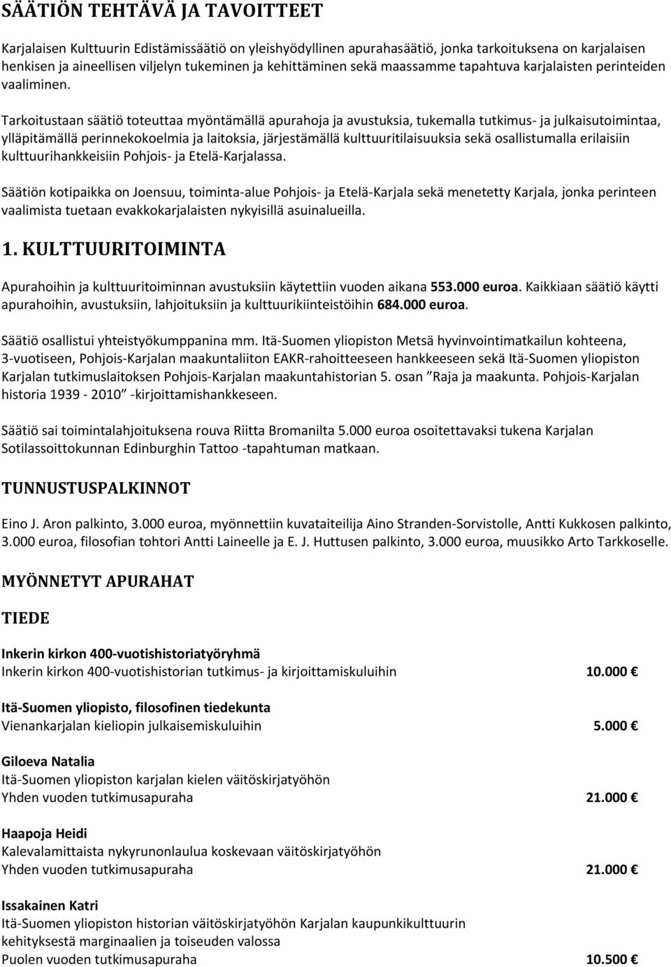 Tarkoitustaan säätiö toteuttaa myöntämällä apurahoja ja avustuksia, tukemalla tutkimus ja julkaisutoimintaa, ylläpitämällä perinnekokoelmia ja laitoksia, järjestämällä kulttuuritilaisuuksia sekä